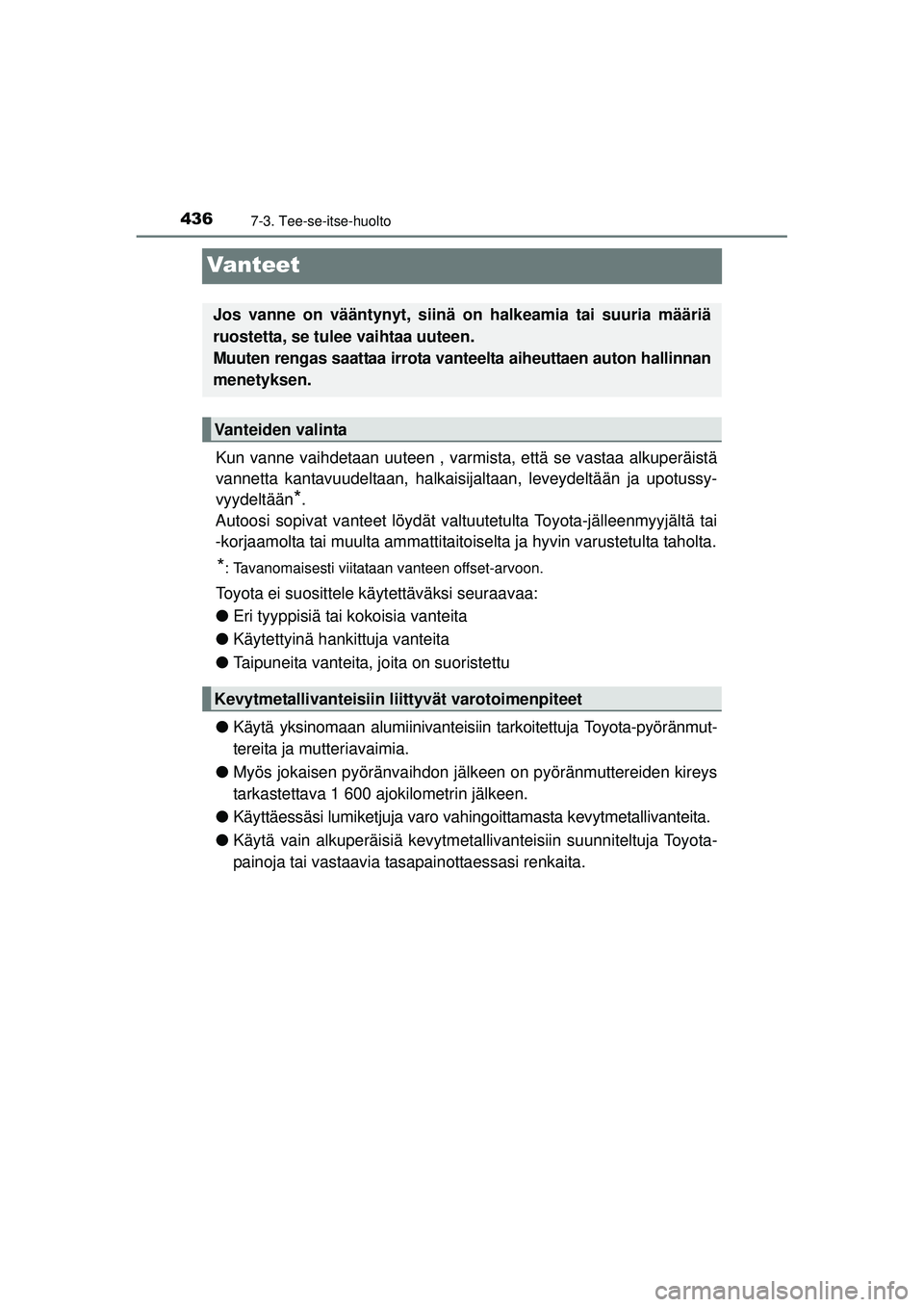 TOYOTA AVENSIS 2015 Omistajan Käsikirja (in Finnish) 4367-3. Tee-se-itse-huolto
OM20C20FI
Vanteet
Kun vanne vaihdetaan uuteen , varmista, että se vastaa alkuperäistä
vannetta kantavuudeltaan, halkaisijaltaan, leveydeltään ja upotussy-
vyydeltään
TOYOTA AVENSIS 2015 Omistajan Käsikirja (in Finnish) 4367-3. Tee-se-itse-huolto
OM20C20FI
Vanteet
Kun vanne vaihdetaan uuteen , varmista, että se vastaa alkuperäistä
vannetta kantavuudeltaan, halkaisijaltaan, leveydeltään ja upotussy-
vyydeltään