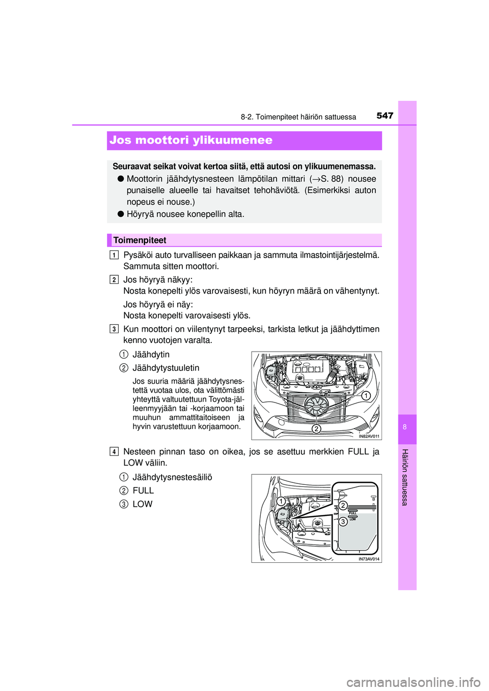 TOYOTA AVENSIS 2015  Omistajan Käsikirja (in Finnish) 5478-2. Toimenpiteet häiriön sattuessa
OM20C20FI
8
Häiriön sattuessa
Jos moottori ylikuumenee
Pysäköi auto turvalliseen paikkaan ja sammuta ilmastointijärjestelmä.
Sammuta sitten moottori.
Jos