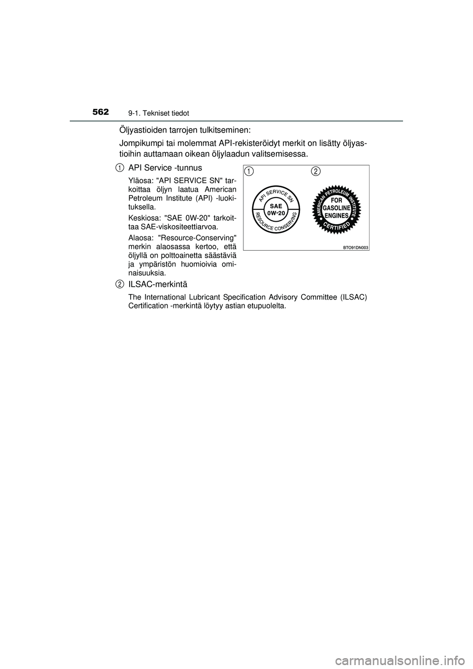 TOYOTA AVENSIS 2015 Omistajan Käsikirja (in Finnish) 5629-1. Tekniset tiedot
OM20C20FI
Öljyastioiden tarrojen tulkitseminen:
Jompikumpi tai molemmat API-rekisteröidyt merkit on lisätty öljyas-
tioihin auttamaan oikean öljylaadun valitsemisessa.
API TOYOTA AVENSIS 2015 Omistajan Käsikirja (in Finnish) 5629-1. Tekniset tiedot
OM20C20FI
Öljyastioiden tarrojen tulkitseminen:
Jompikumpi tai molemmat API-rekisteröidyt merkit on lisätty öljyas-
tioihin auttamaan oikean öljylaadun valitsemisessa.
API