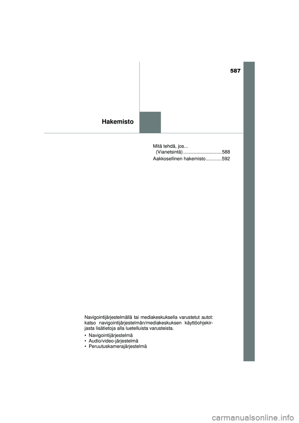 TOYOTA AVENSIS 2015  Omistajan Käsikirja (in Finnish) 587
Hakemisto
OM20C20FIMitä tehdä, jos... 
(Vianetsintä) ............................. 588
Aakkosellinen hakemisto ............ 592
Navigointijärjestelmällä tai mediakeskuksella varustetut autot