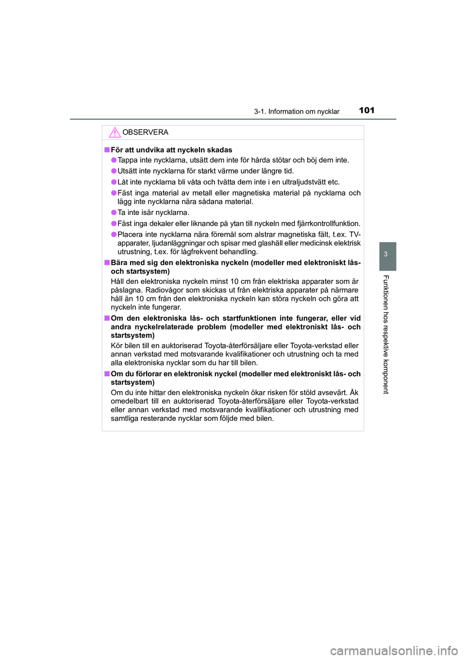 TOYOTA AVENSIS 2015  Bruksanvisningar (in Swedish) 1013-1. Information om nycklar
3
Funktionen hos respektive komponent
OM20C20SE
OBSERVERA
nFör att undvika att nyckeln skadas
l Tappa inte nycklarna, utsätt dem inte för hårda stötar och böj dem 