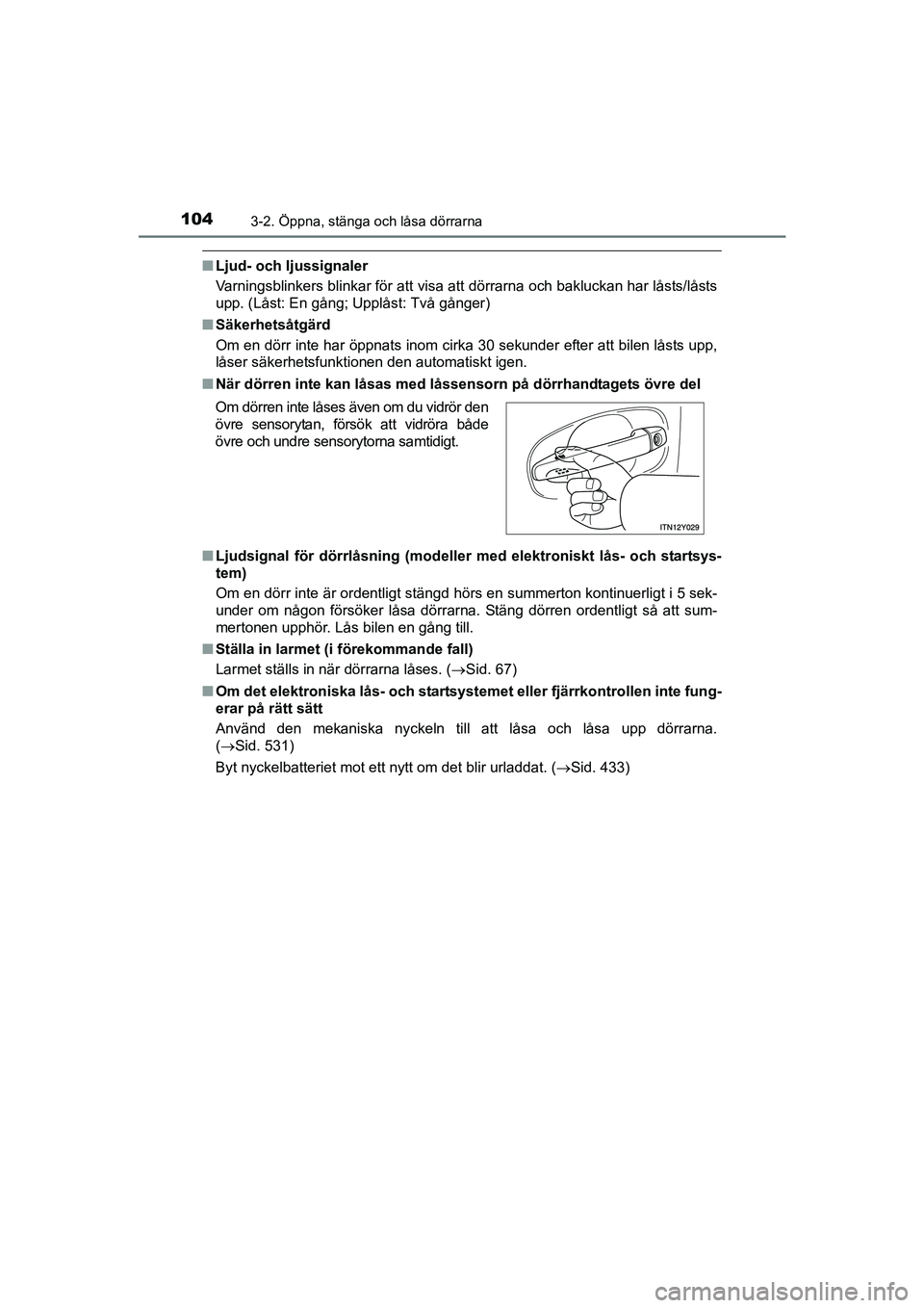 TOYOTA AVENSIS 2015  Bruksanvisningar (in Swedish) 1043-2. Öppna, stänga och låsa dörrarna
OM20C20SE
nLjud- och ljussignaler
Varningsblinkers blinkar för att visa att dörrarna och bakluckan har låsts/låsts
upp. (Låst: En gång; Upplåst: Två