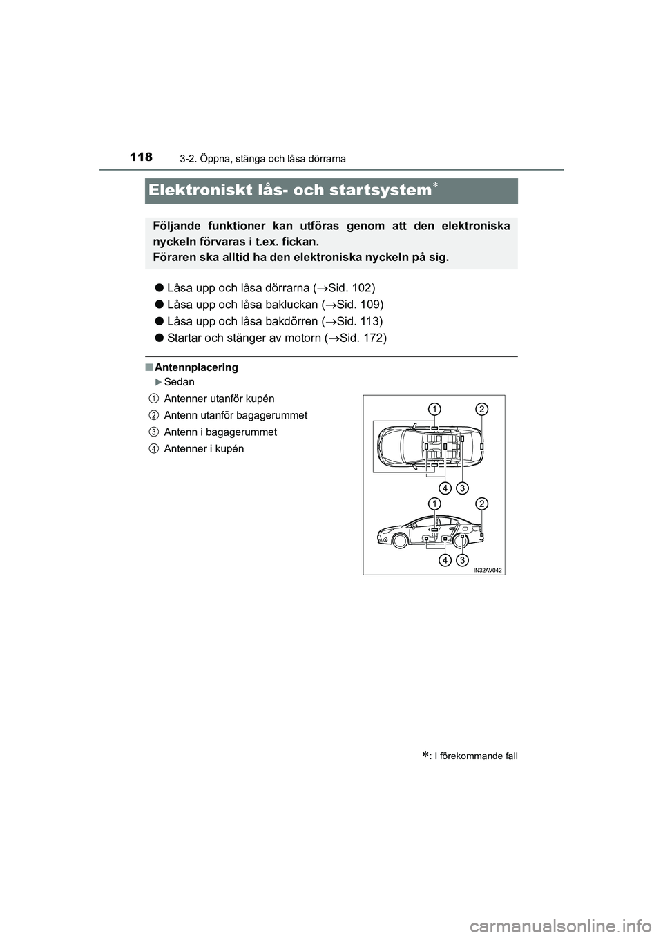 TOYOTA AVENSIS 2015  Bruksanvisningar (in Swedish) 1183-2. Öppna, stänga och låsa dörrarna
OM20C20SE
Elektroniskt lås- och startsystem
lLåsa upp och låsa dörrarna ( Sid. 102)
l Låsa upp och låsa bakluckan ( Sid. 109)
l Låsa upp och