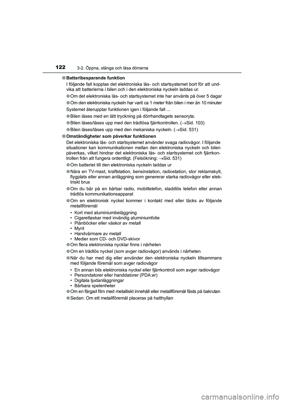 TOYOTA AVENSIS 2015  Bruksanvisningar (in Swedish) 1223-2. Öppna, stänga och låsa dörrarna
OM20C20SEn
Batteribesparande funktion
I följande fall kopplas det elektroniska lås- och startsystemet bort för att und-
vika att batterierna i bilen och 