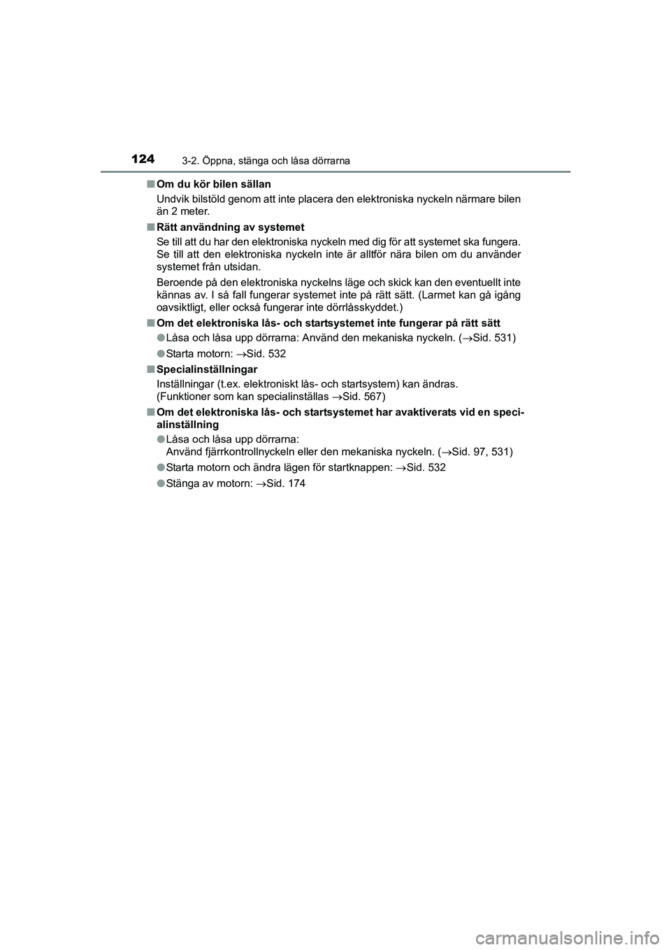 TOYOTA AVENSIS 2015  Bruksanvisningar (in Swedish) 1243-2. Öppna, stänga och låsa dörrarna
OM20C20SEn
Om du kör bilen sällan
Undvik bilstöld genom att inte placera den elektroniska nyckeln närmare bilen
än 2 meter.
n Rätt användning av syst