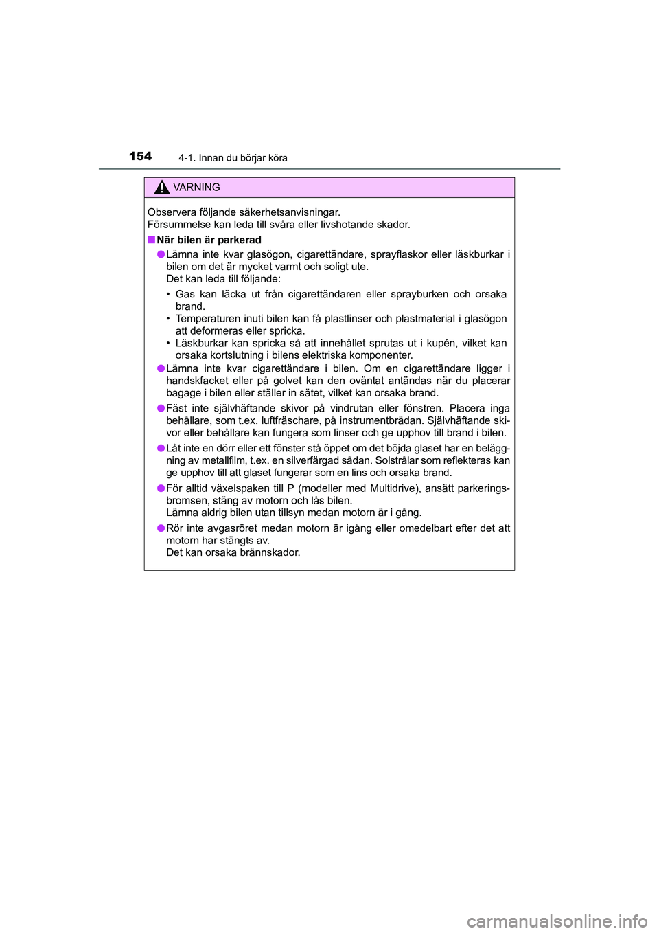 TOYOTA AVENSIS 2015  Bruksanvisningar (in Swedish) 1544-1. Innan du börjar köra
OM20C20SE
VA R N I N G
Observera följande säkerhetsanvisningar.
Försummelse kan leda till svåra eller livshotande skador.
nNär bilen är parkerad
l Lämna inte kvar