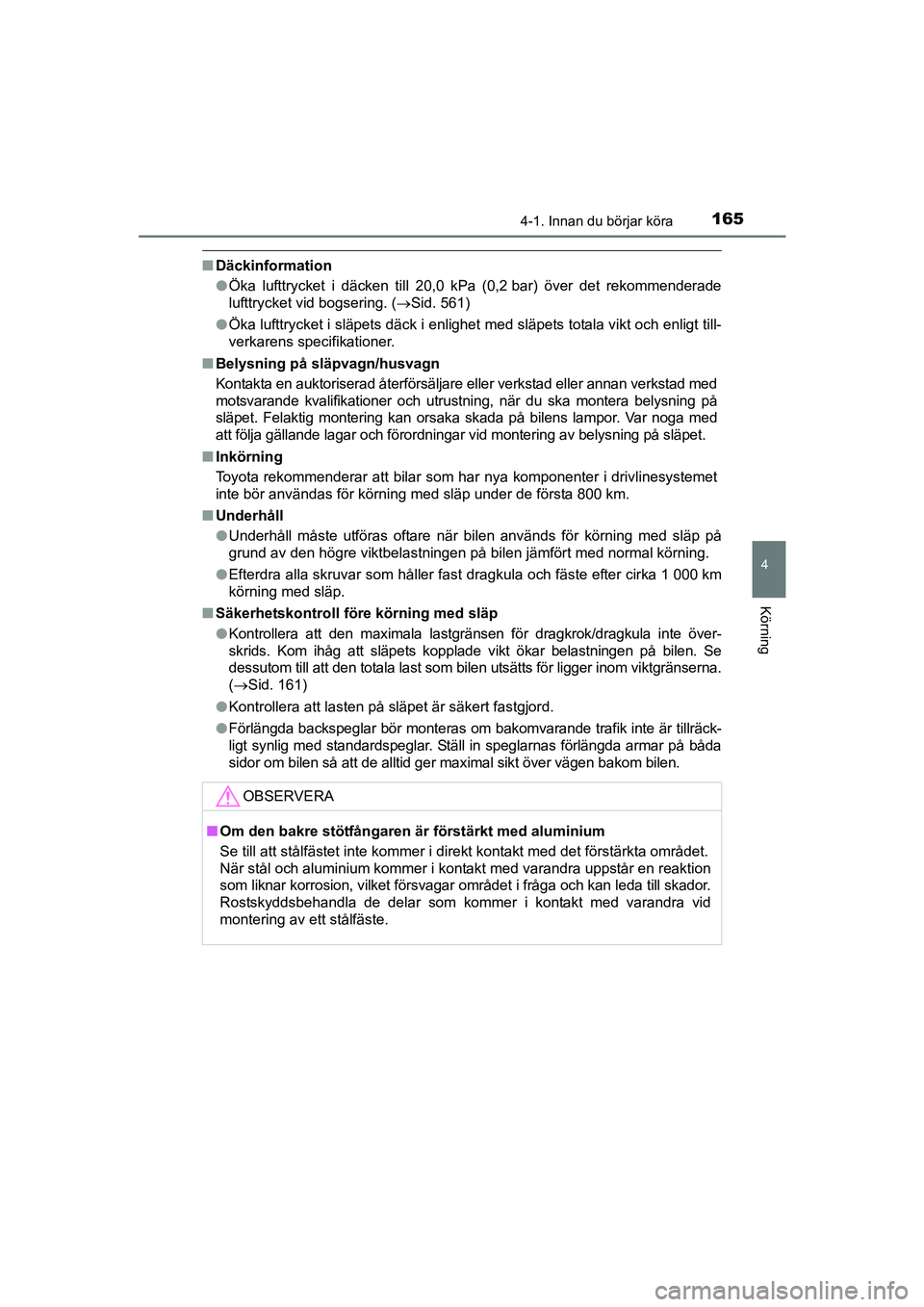 TOYOTA AVENSIS 2015  Bruksanvisningar (in Swedish) 1654-1. Innan du börjar köra
4
Körning
OM20C20SE
nDäckinformation
lÖka lufttrycket i däcken till 20,0 kPa (0,2 bar) över det rekommenderade
lufttrycket vid bogsering. (Sid. 561)
l Öka luftt