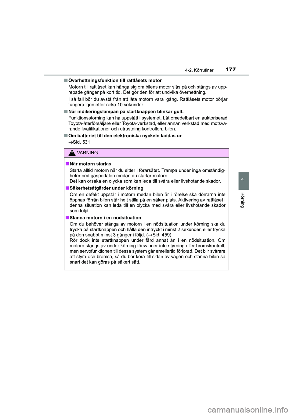 TOYOTA AVENSIS 2015  Bruksanvisningar (in Swedish) 1774-2. Körrutiner
4
Körning
OM20C20SEn
Överhettningsfunktion  till rattlåsets motor
Motorn till rattlåset kan hänga sig om bilens motor slås på och stängs av upp-
repade gånger på kort tid