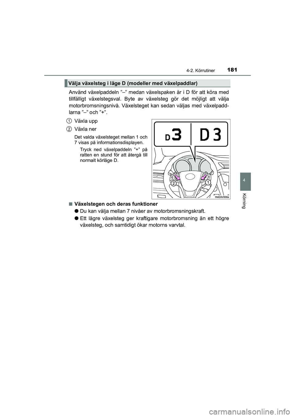 TOYOTA AVENSIS 2015  Bruksanvisningar (in Swedish) 1814-2. Körrutiner
4
Körning
OM20C20SE
Använd växelpaddeln ”–” medan växelspaken är i D för att köra med
tillfälligt växelstegsval. Byte av växelsteg gör det möjligt att välja
moto