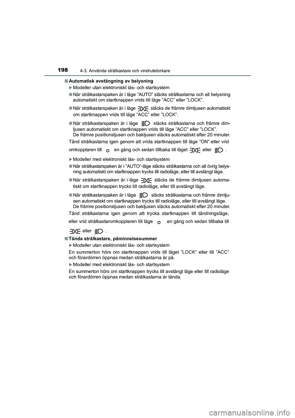 TOYOTA AVENSIS 2015  Bruksanvisningar (in Swedish) 1984-3. Använda strålkastare och vindrutetorkare
OM20C20SEn
Automatisk avstängning av belysning
Modeller utan elektroniskt lås- och startsystem
l När strålkastarspaken är i läge ”AUTO” 