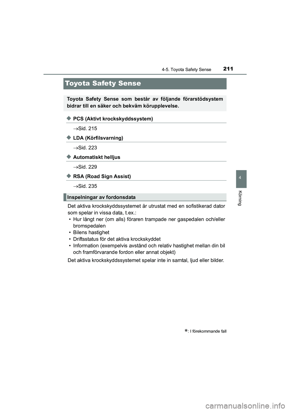 TOYOTA AVENSIS 2015  Bruksanvisningar (in Swedish) 211
4
4-5. Toyota Safety Sense
Körning
OM20C20SE
Toyota Safety Sense
uPCS (Aktivt krockskyddssystem)
Sid. 215
uLDA (Körfilsvarning)
Sid. 223
uAutomatiskt helljus
Sid. 229
uRSA (Road Sign As