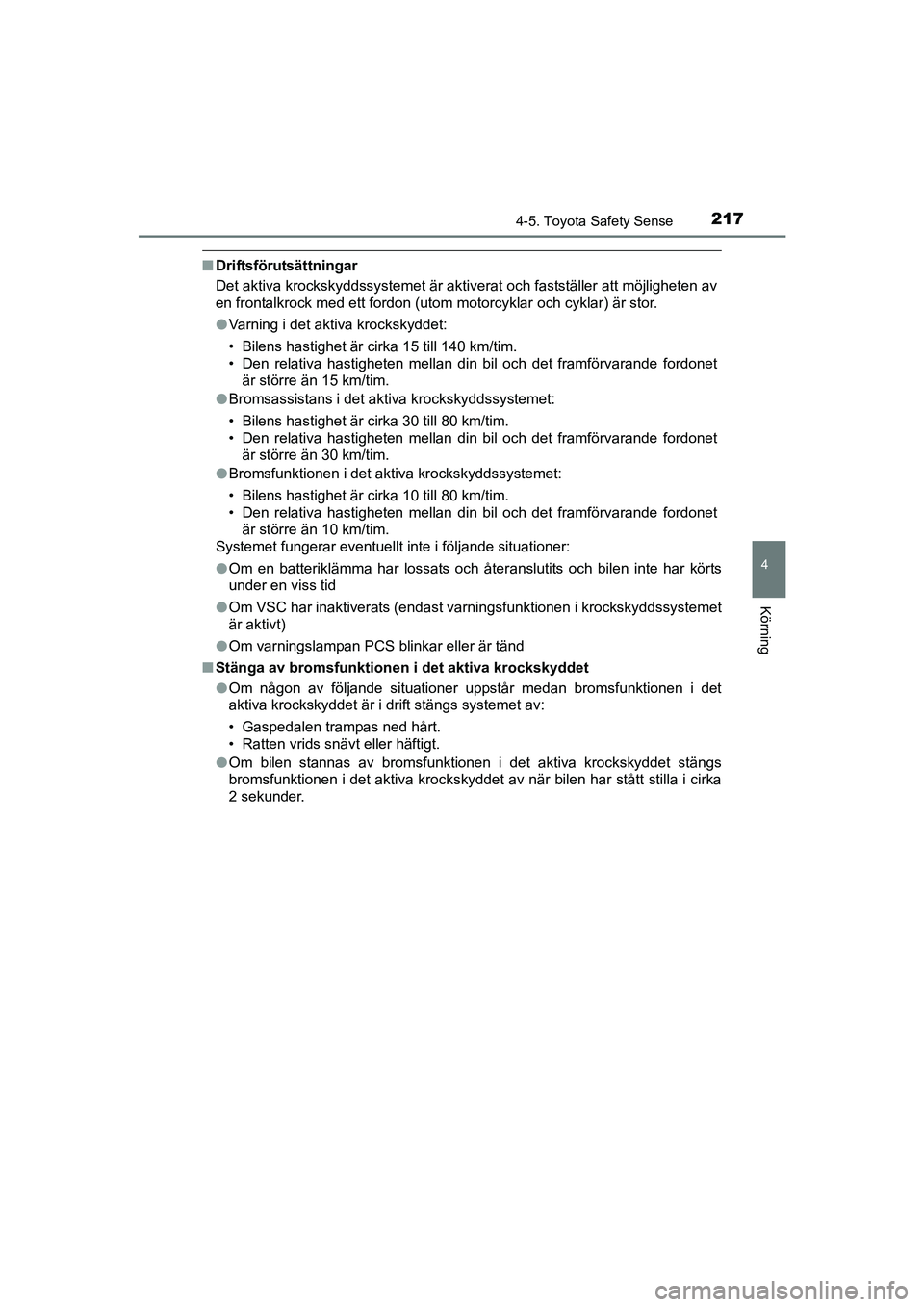TOYOTA AVENSIS 2015  Bruksanvisningar (in Swedish) 2174-5. Toyota Safety Sense
4
Körning
OM20C20SE
nDriftsförutsättningar
Det aktiva krockskyddssystemet är aktiverat och fastställer att möjligheten av
en frontalkrock med ett fordon (utom motorcy