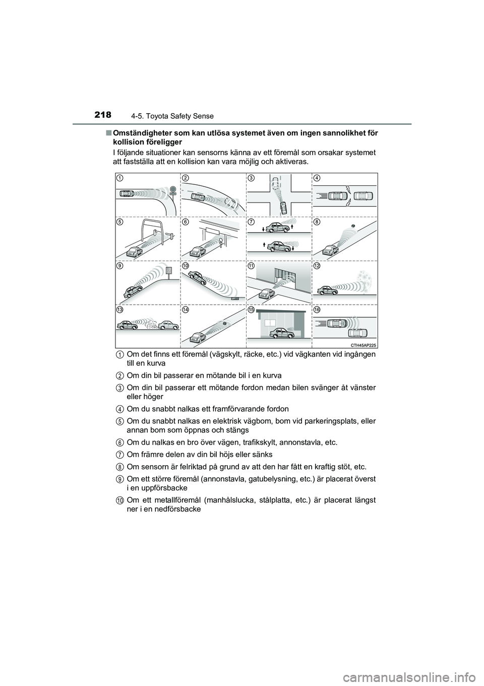 TOYOTA AVENSIS 2015  Bruksanvisningar (in Swedish) 2184-5. Toyota Safety Sense
OM20C20SEn
Omständigheter som kan utlösa systemet även om ingen sannolikhet för
kollision föreligger
I följande situationer kan sensorns känna av ett föremål som o