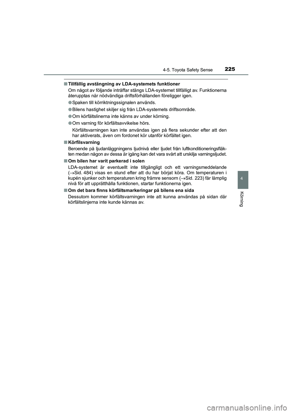 TOYOTA AVENSIS 2015  Bruksanvisningar (in Swedish) 2254-5. Toyota Safety Sense
4
Körning
OM20C20SE
nTillfällig avstängning av LDA-systemets funktioner
Om något av följande inträffar stängs LDA-systemet tillfälligt av. Funktionerna
återupptas 
