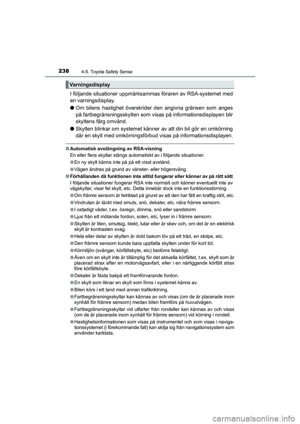 TOYOTA AVENSIS 2015 Bruksanvisningar (in Swedish) 2384-5. Toyota Safety Sense
OM20C20SE
I följande situationer uppmärksammas föraren av RSA-systemet med
en varningsdisplay.
l Om bilens hastighet överskrider den angivna gränsen som anges
på far TOYOTA AVENSIS 2015 Bruksanvisningar (in Swedish) 2384-5. Toyota Safety Sense
OM20C20SE
I följande situationer uppmärksammas föraren av RSA-systemet med
en varningsdisplay.
l Om bilens hastighet överskrider den angivna gränsen som anges
på far