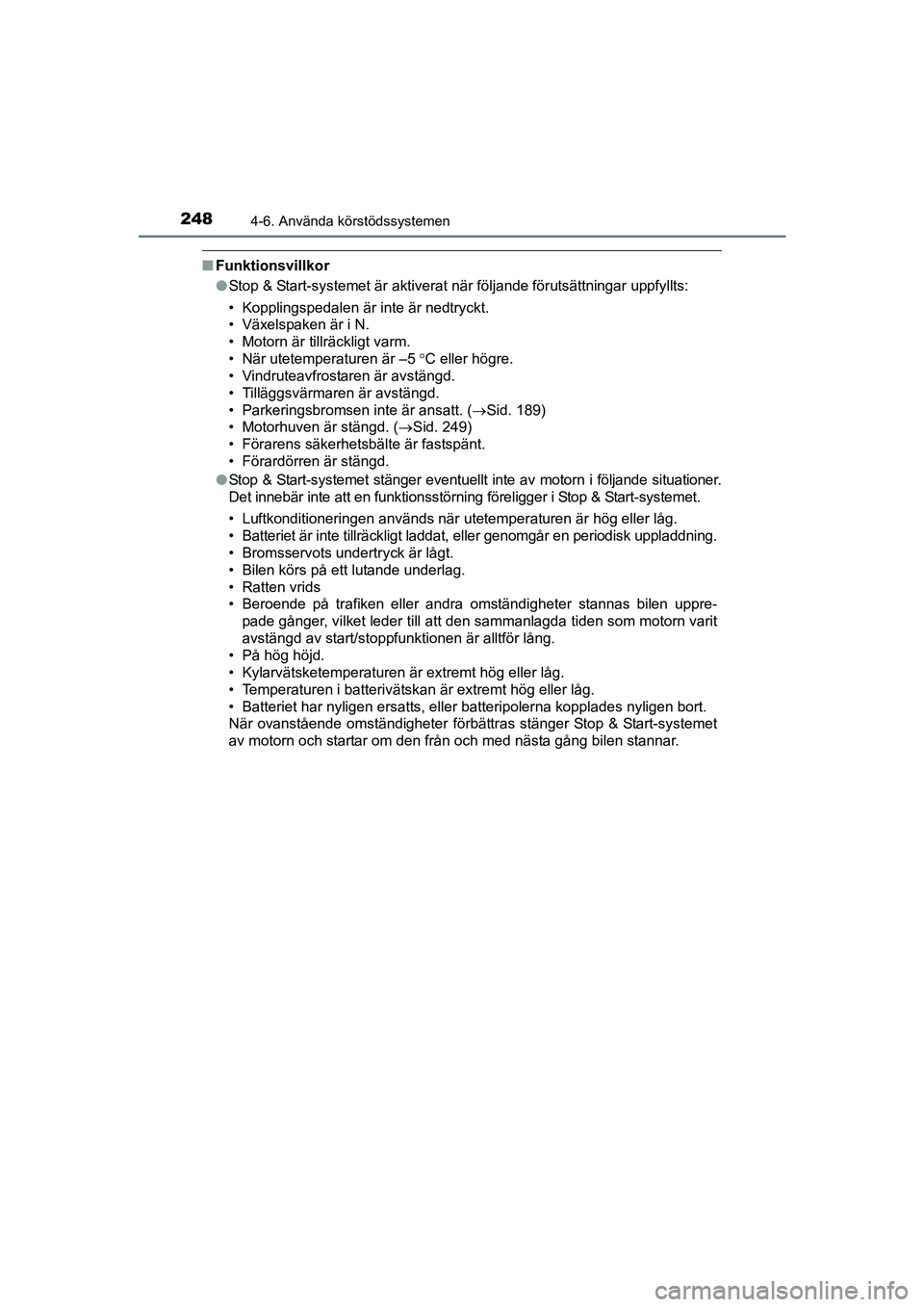 TOYOTA AVENSIS 2015 Bruksanvisningar (in Swedish) 2484-6. Använda körstödssystemen
OM20C20SE
nFunktionsvillkor
lStop & Start-systemet är aktiverat när följande förutsättningar uppfyllts:
• Kopplingspedalen är inte är nedtryckt.
• Växel TOYOTA AVENSIS 2015 Bruksanvisningar (in Swedish) 2484-6. Använda körstödssystemen
OM20C20SE
nFunktionsvillkor
lStop & Start-systemet är aktiverat när följande förutsättningar uppfyllts:
• Kopplingspedalen är inte är nedtryckt.
• Växel