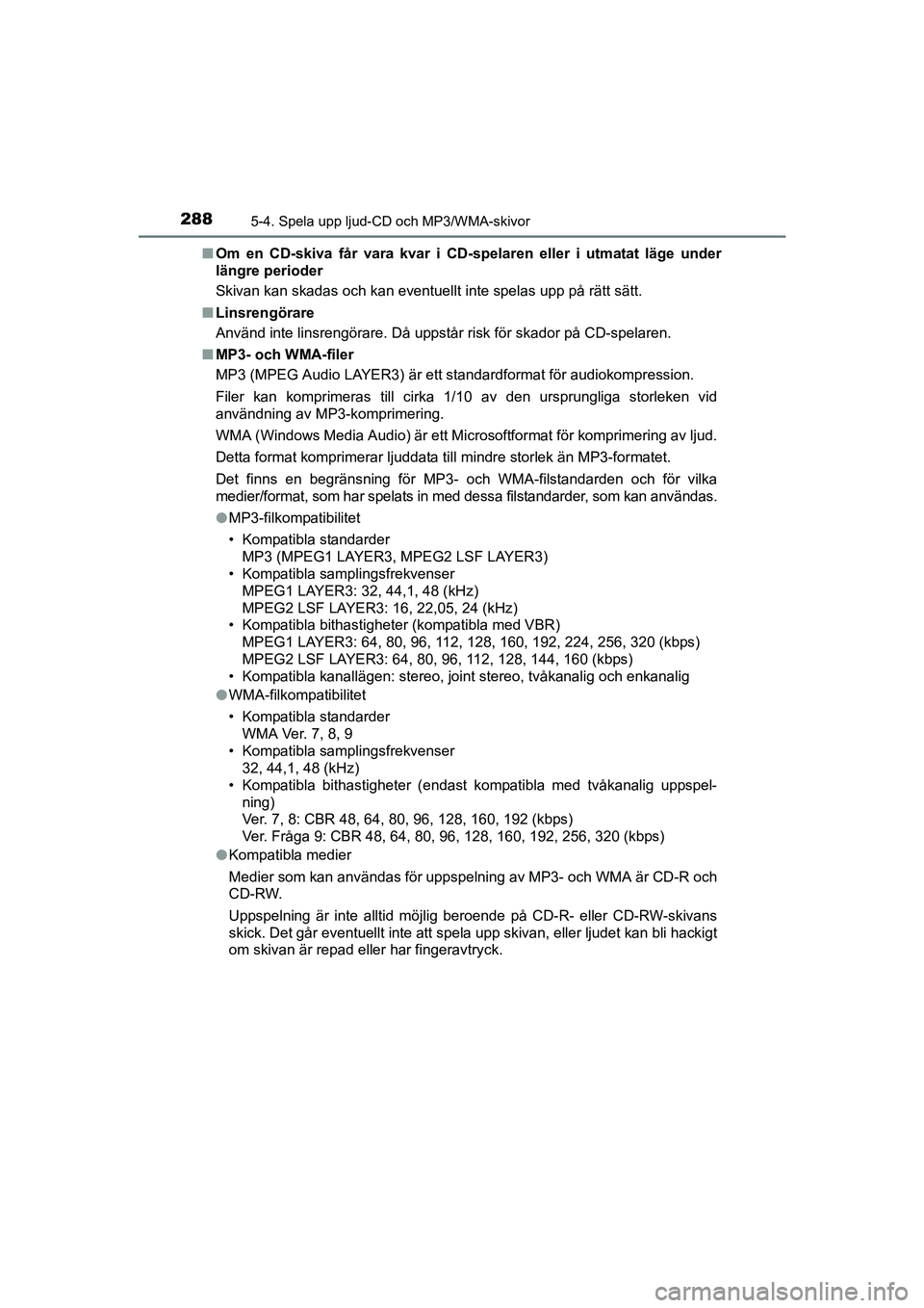 TOYOTA AVENSIS 2015 Bruksanvisningar (in Swedish) 2885-4. Spela upp ljud-CD och MP3/WMA-skivor
OM20C20SEn
Om en CD-skiva får vara kvar i CD-spel aren eller i utmatat läge under
längre perioder
Skivan kan skadas och kan eventuellt inte spelas upp p TOYOTA AVENSIS 2015 Bruksanvisningar (in Swedish) 2885-4. Spela upp ljud-CD och MP3/WMA-skivor
OM20C20SEn
Om en CD-skiva får vara kvar i CD-spel aren eller i utmatat läge under
längre perioder
Skivan kan skadas och kan eventuellt inte spelas upp p