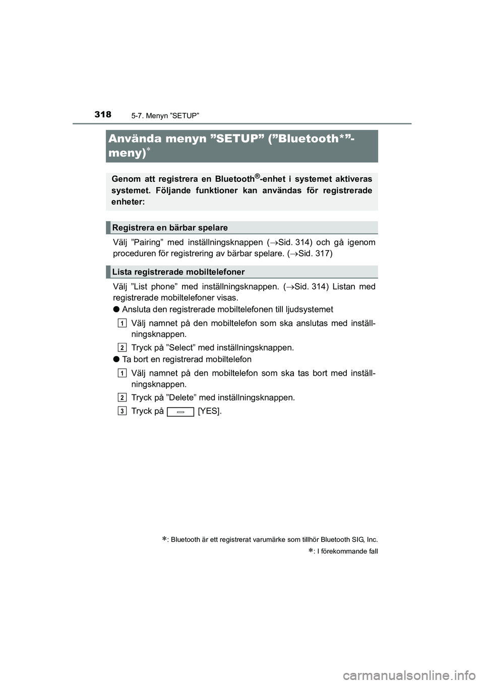 TOYOTA AVENSIS 2015 Bruksanvisningar (in Swedish) 3185-7. Menyn ”SETUP”
OM20C20SE
Använda menyn ”SETUP” (”Bluetooth*”-
meny)
Välj ”Pairing” med inställningsknappen (Sid. 314) och gå igenom
proceduren för registrering av b TOYOTA AVENSIS 2015 Bruksanvisningar (in Swedish) 3185-7. Menyn ”SETUP”
OM20C20SE
Använda menyn ”SETUP” (”Bluetooth*”-
meny)
Välj ”Pairing” med inställningsknappen (Sid. 314) och gå igenom
proceduren för registrering av b