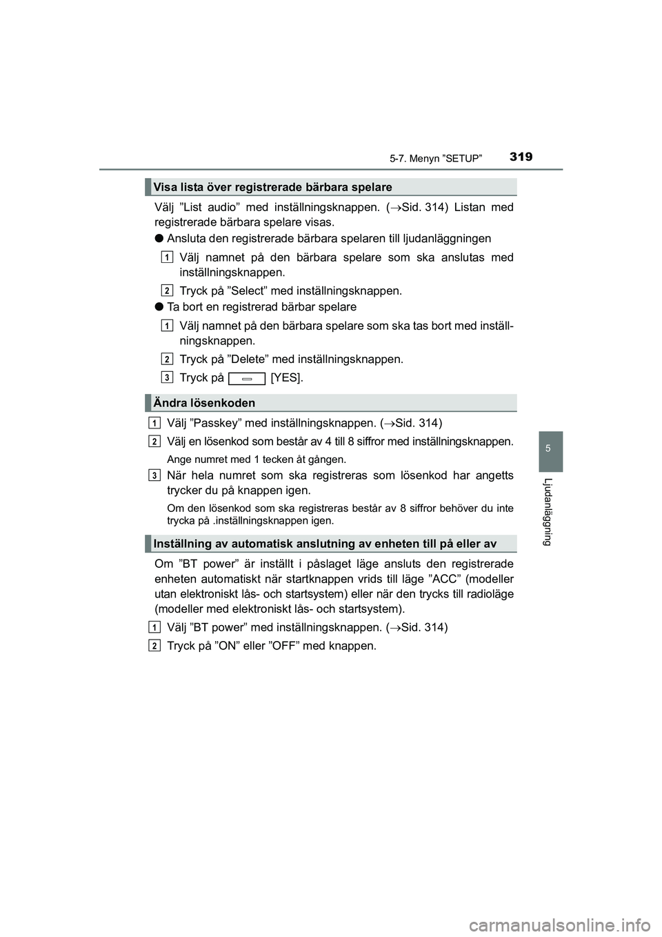 TOYOTA AVENSIS 2015 Bruksanvisningar (in Swedish) 3195-7. Menyn ”SETUP”
5
Ljudanläggning
OM20C20SE
Välj ”List audio” med inställningsknappen. (Sid. 314) Listan med
registrerade bärbara spelare visas.
l Ansluta den registrerade bärba r TOYOTA AVENSIS 2015 Bruksanvisningar (in Swedish) 3195-7. Menyn ”SETUP”
5
Ljudanläggning
OM20C20SE
Välj ”List audio” med inställningsknappen. (Sid. 314) Listan med
registrerade bärbara spelare visas.
l Ansluta den registrerade bärba r