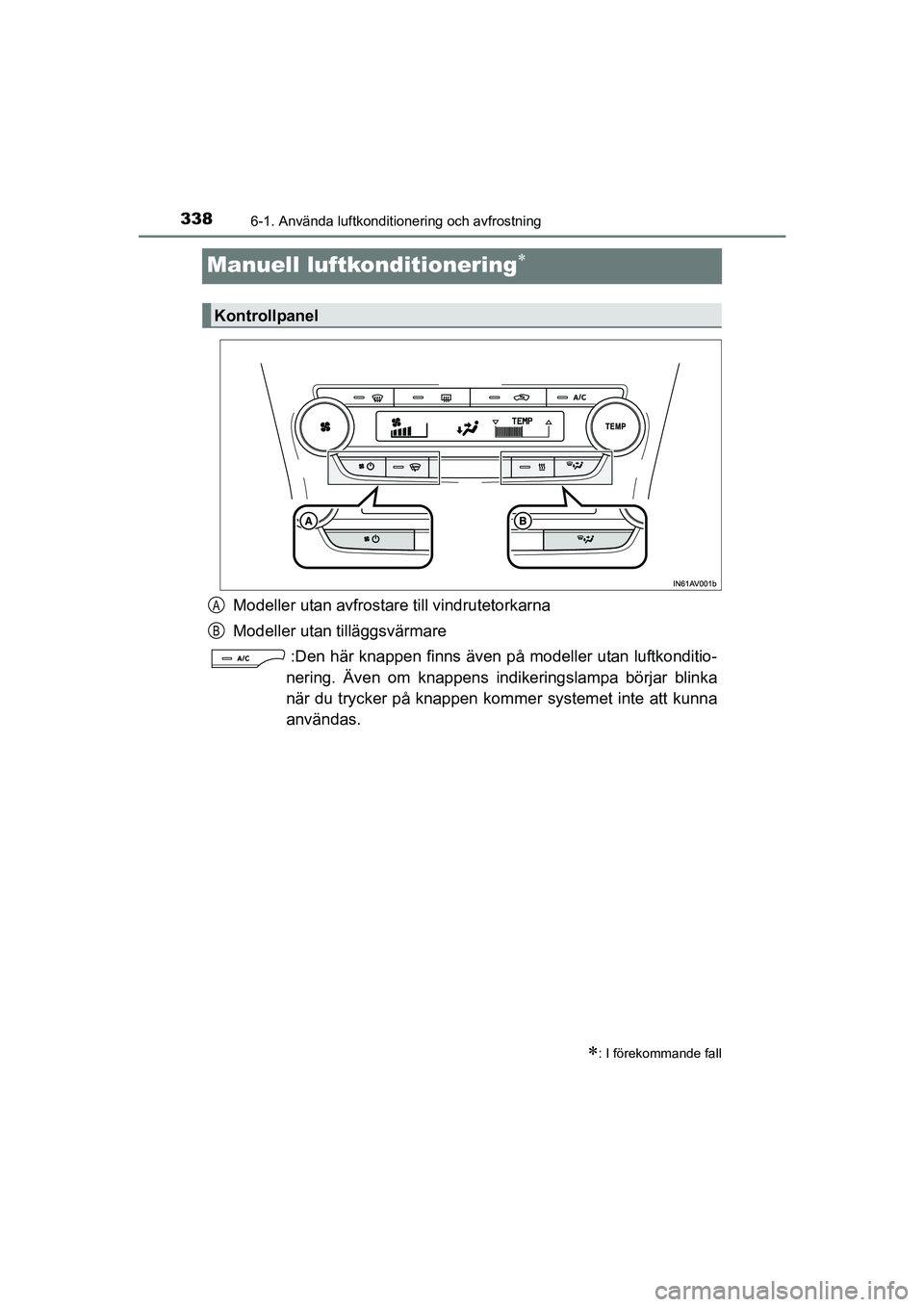 TOYOTA AVENSIS 2015 Bruksanvisningar (in Swedish) 3386-1. Använda luftkonditionering och avfrostning
OM20C20SE
Manuell luftkonditionering
Modeller utan avfrostare till vindrutetorkarna
Modeller utan tilläggsvärmare :Den här knappen finns även TOYOTA AVENSIS 2015 Bruksanvisningar (in Swedish) 3386-1. Använda luftkonditionering och avfrostning
OM20C20SE
Manuell luftkonditionering
Modeller utan avfrostare till vindrutetorkarna
Modeller utan tilläggsvärmare :Den här knappen finns även
