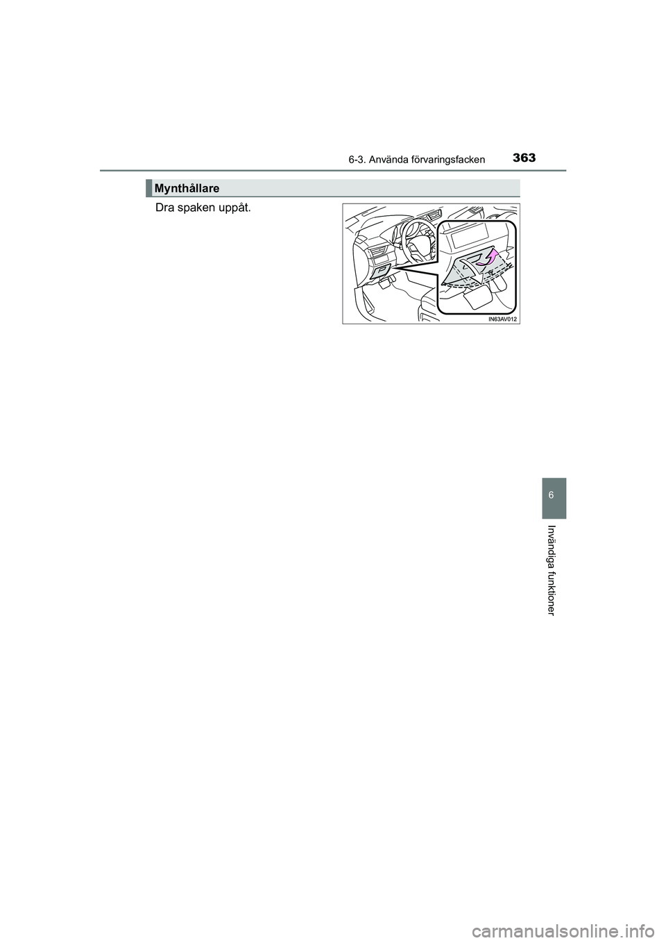 TOYOTA AVENSIS 2015  Bruksanvisningar (in Swedish) 3636-3. Använda förvaringsfacken
OM20C20SE
6
Invändiga funktioner
Dra spaken uppåt.
Mynthållare
OM20C20SE.book  Page 363  Tuesday, December 1, 2015  2:27 PM 