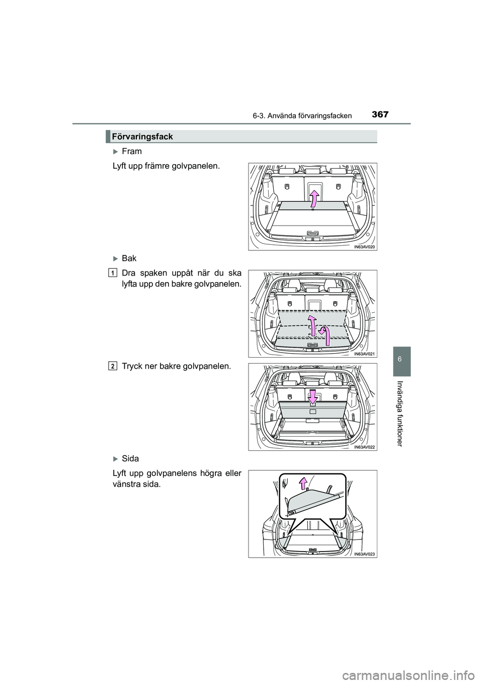 TOYOTA AVENSIS 2015  Bruksanvisningar (in Swedish) 3676-3. Använda förvaringsfacken
OM20C20SE
6
Invändiga funktioner
Fram
Lyft upp främre golvpanelen.
Bak
Dra spaken uppåt när du ska
lyfta upp den bakre golvpanelen.
Tryck ner bakre golvpan