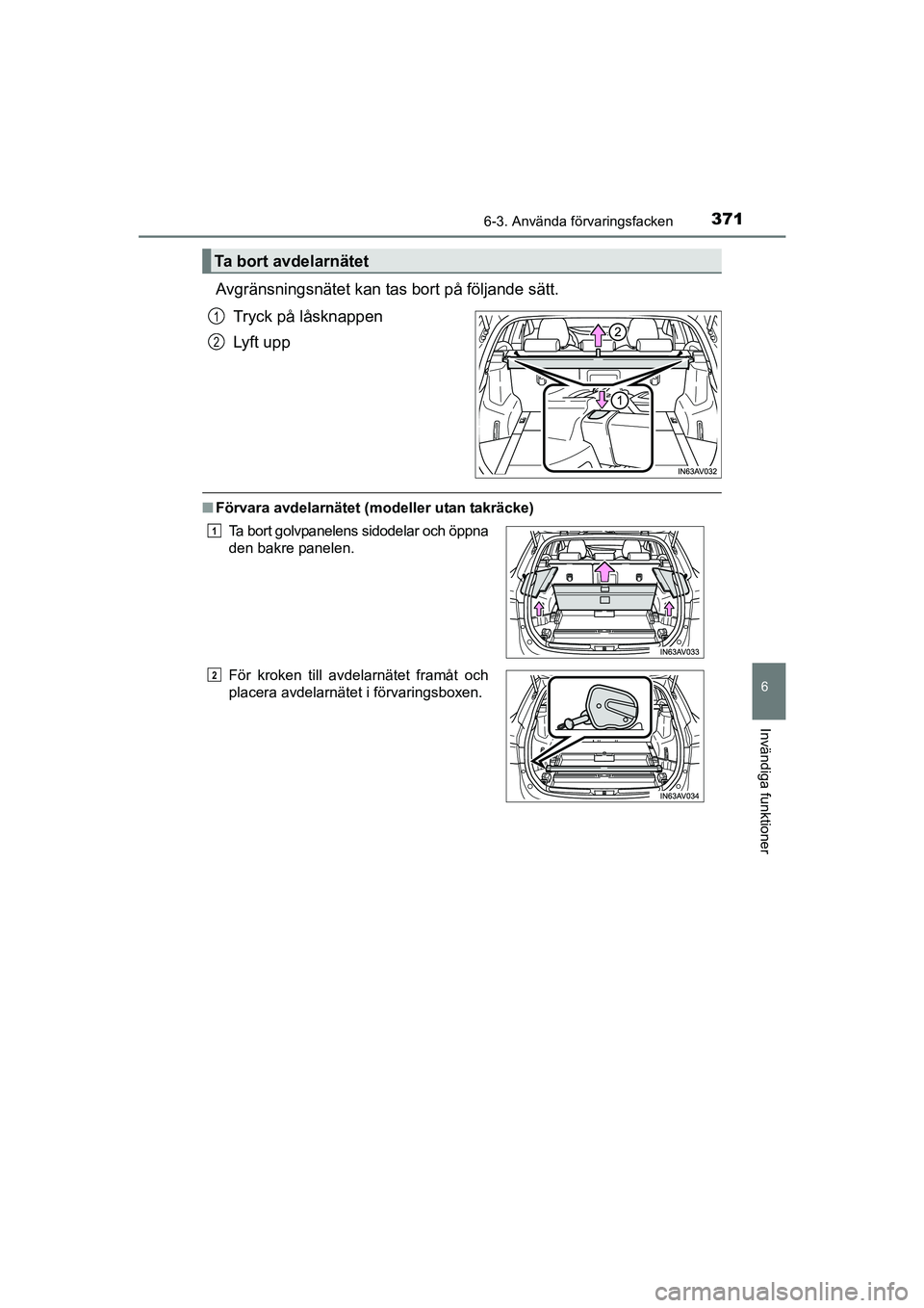 TOYOTA AVENSIS 2015  Bruksanvisningar (in Swedish) 3716-3. Använda förvaringsfacken
OM20C20SE
6
Invändiga funktioner
Avgränsningsnätet kan tas bort på följande sätt.Tryck på låsknappen
Lyft upp
nFörvara avdelarnätet (modeller utan takräck