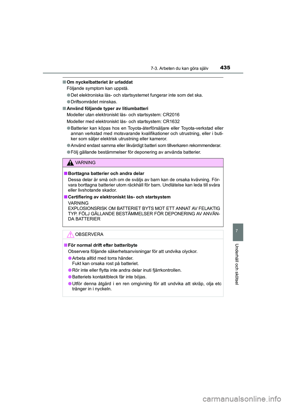 TOYOTA AVENSIS 2015 Bruksanvisningar (in Swedish) 4357-3. Arbeten du kan göra själv
OM20C20SE
7
Underhåll och skötsel
nOm nyckelbatteriet är urladdat
Följande symptom kan uppstå.
lDet elektroniska lås- och startsystemet fungerar inte som det TOYOTA AVENSIS 2015 Bruksanvisningar (in Swedish) 4357-3. Arbeten du kan göra själv
OM20C20SE
7
Underhåll och skötsel
nOm nyckelbatteriet är urladdat
Följande symptom kan uppstå.
lDet elektroniska lås- och startsystemet fungerar inte som det