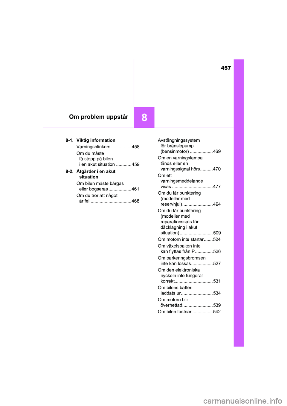TOYOTA AVENSIS 2015 Bruksanvisningar (in Swedish) 457
8Om problem uppstår
OM20C20SE8-1. Viktig information
Varningsblinkers ................ 458
Om du måste få stopp på bilen
i en akut situation ............ 459
8-2. Åtgärder i en akut situat TOYOTA AVENSIS 2015 Bruksanvisningar (in Swedish) 457
8Om problem uppstår
OM20C20SE8-1. Viktig information
Varningsblinkers ................ 458
Om du måste få stopp på bilen
i en akut situation ............ 459
8-2. Åtgärder i en akut situat