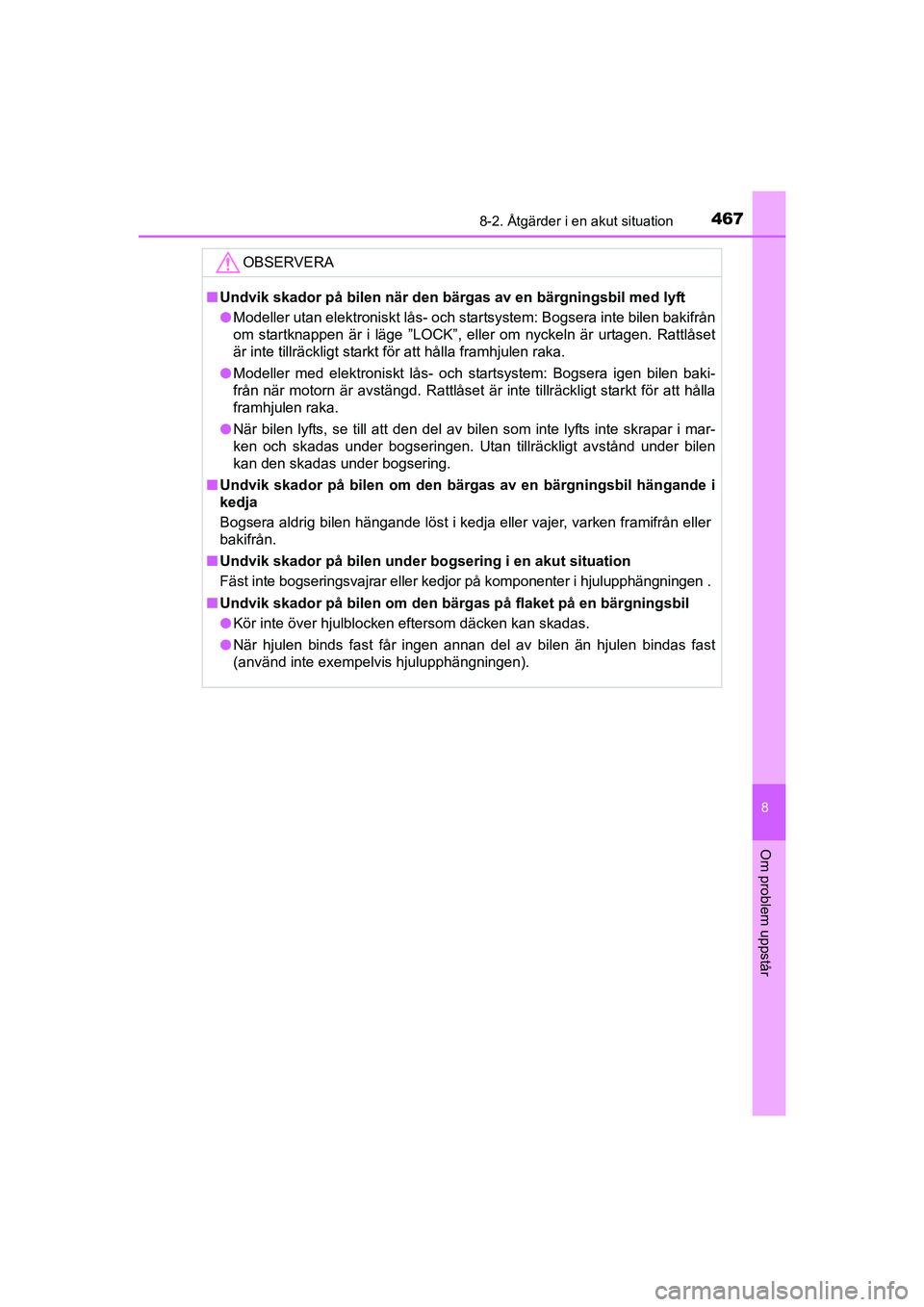 TOYOTA AVENSIS 2015 Bruksanvisningar (in Swedish) 4678-2. Åtgärder i en akut situation
OM20C20SE
8
Om problem uppstår
OBSERVERA
nUndvik skador på bilen när den bärgas av en bärgningsbil med lyft
l Modeller utan elektroniskt lås- och startsyst TOYOTA AVENSIS 2015 Bruksanvisningar (in Swedish) 4678-2. Åtgärder i en akut situation
OM20C20SE
8
Om problem uppstår
OBSERVERA
nUndvik skador på bilen när den bärgas av en bärgningsbil med lyft
l Modeller utan elektroniskt lås- och startsyst