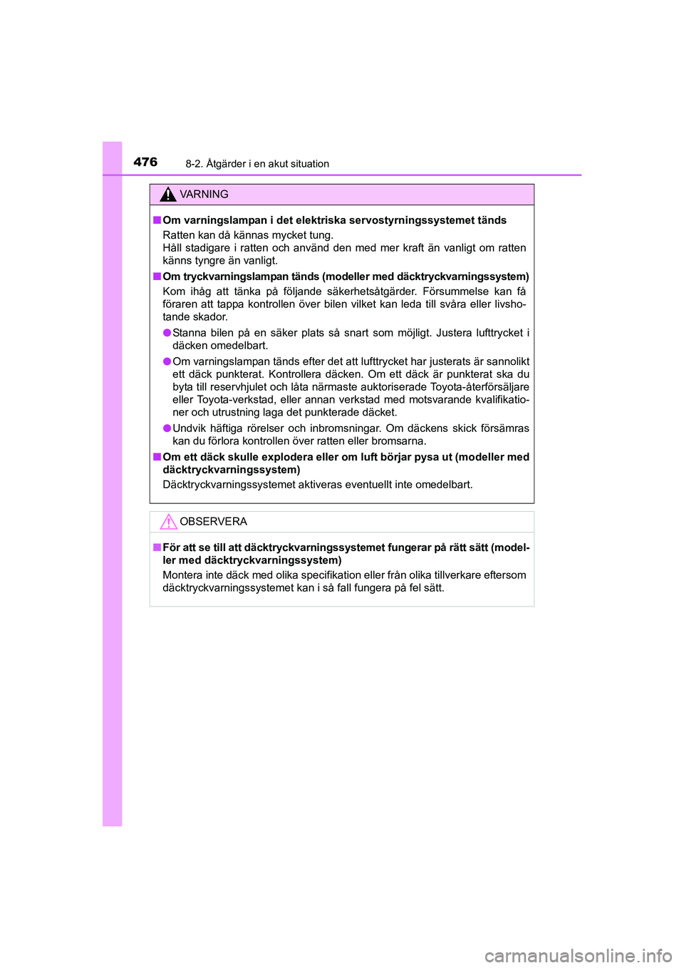 TOYOTA AVENSIS 2015 Bruksanvisningar (in Swedish) 4768-2. Åtgärder i en akut situation
OM20C20SE
VA R N I N G
nOm varningslampan i det elektriska servostyrningssystemet tänds
Ratten kan då kännas mycket tung.
Håll stadigare i ratten och använd TOYOTA AVENSIS 2015 Bruksanvisningar (in Swedish) 4768-2. Åtgärder i en akut situation
OM20C20SE
VA R N I N G
nOm varningslampan i det elektriska servostyrningssystemet tänds
Ratten kan då kännas mycket tung.
Håll stadigare i ratten och använd