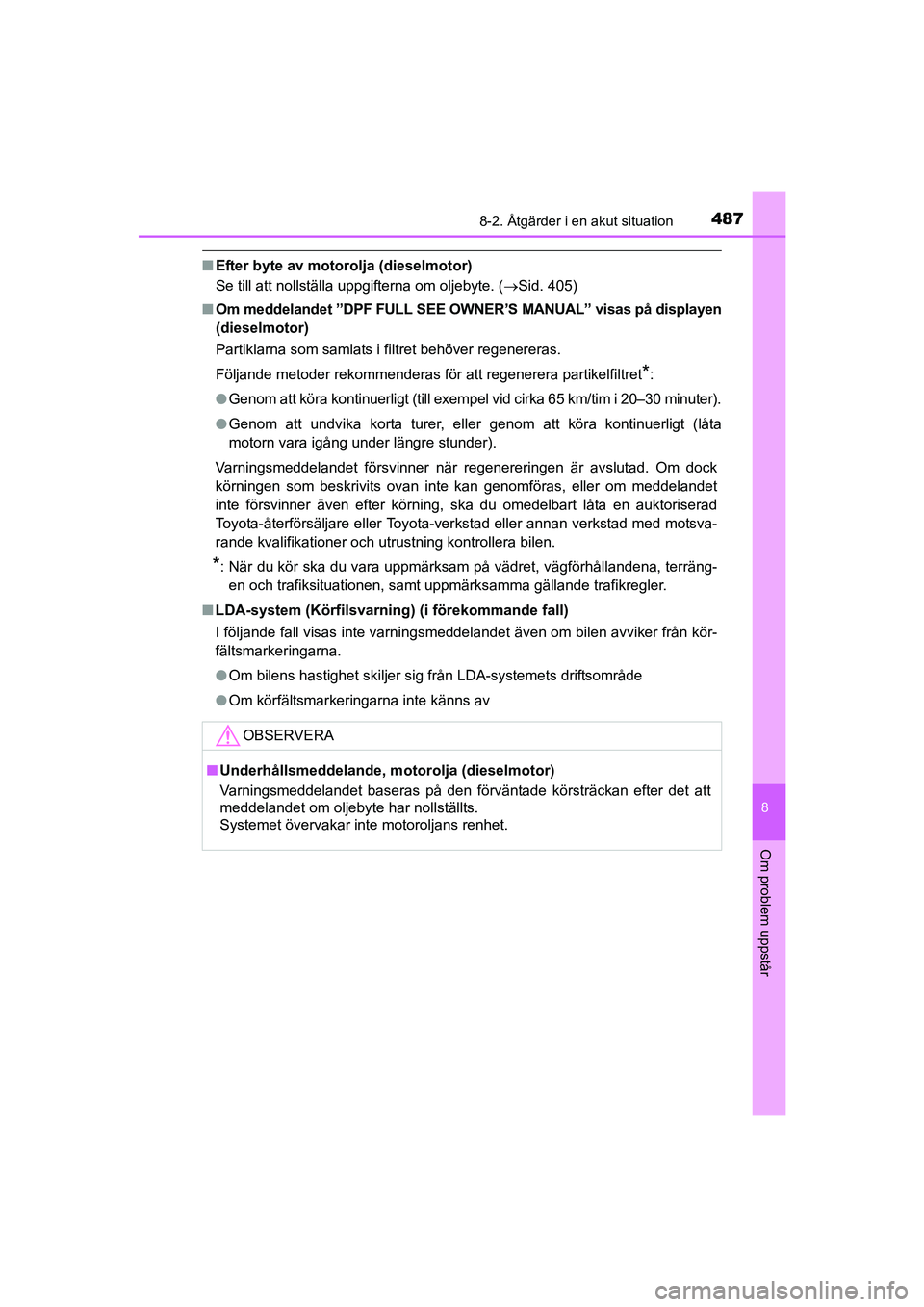 TOYOTA AVENSIS 2015 Bruksanvisningar (in Swedish) 4878-2. Åtgärder i en akut situation
OM20C20SE
8
Om problem uppstår
nEfter byte av motorolja (dieselmotor)
Se till att nollställa uppgifterna om oljebyte. ( Sid. 405)
n Om meddelandet ”DPF FU TOYOTA AVENSIS 2015 Bruksanvisningar (in Swedish) 4878-2. Åtgärder i en akut situation
OM20C20SE
8
Om problem uppstår
nEfter byte av motorolja (dieselmotor)
Se till att nollställa uppgifterna om oljebyte. ( Sid. 405)
n Om meddelandet ”DPF FU