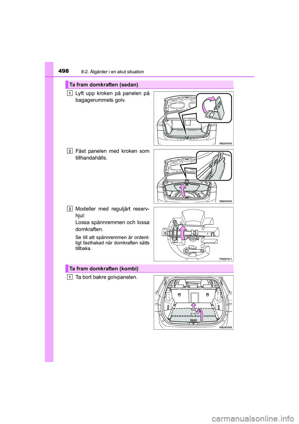TOYOTA AVENSIS 2015  Bruksanvisningar (in Swedish) 4988-2. Åtgärder i en akut situation
OM20C20SE
Lyft upp kroken på panelen på
bagagerummets golv.
Fäst panelen med kroken som
tillhandahålls.
Modeller med reguljärt reserv-
hjul: 
Lossa spännre