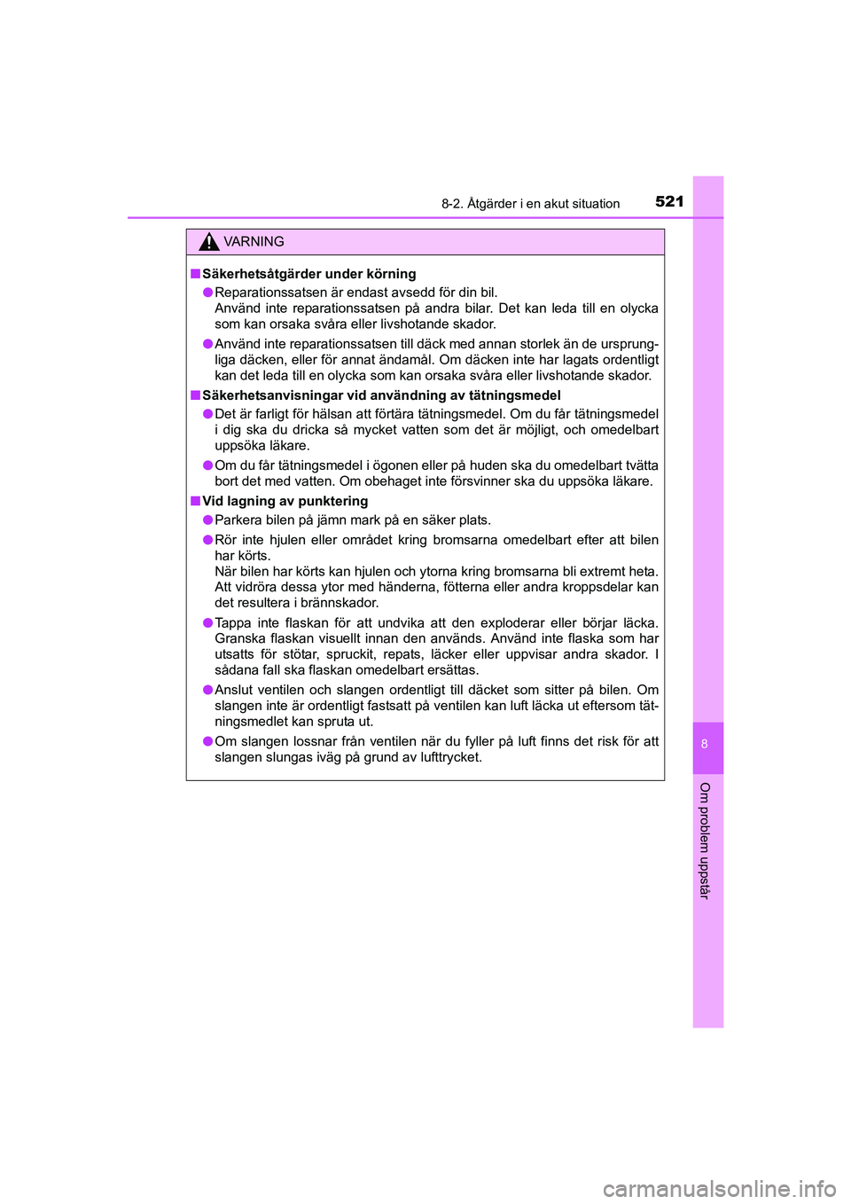 TOYOTA AVENSIS 2015 Bruksanvisningar (in Swedish) 5218-2. Åtgärder i en akut situation
OM20C20SE
8
Om problem uppstår
VA R N I N G
nSäkerhetsåtgärder under körning
l Reparationssatsen är endast avsedd för din bil.
Använd inte reparationssat TOYOTA AVENSIS 2015 Bruksanvisningar (in Swedish) 5218-2. Åtgärder i en akut situation
OM20C20SE
8
Om problem uppstår
VA R N I N G
nSäkerhetsåtgärder under körning
l Reparationssatsen är endast avsedd för din bil.
Använd inte reparationssat
