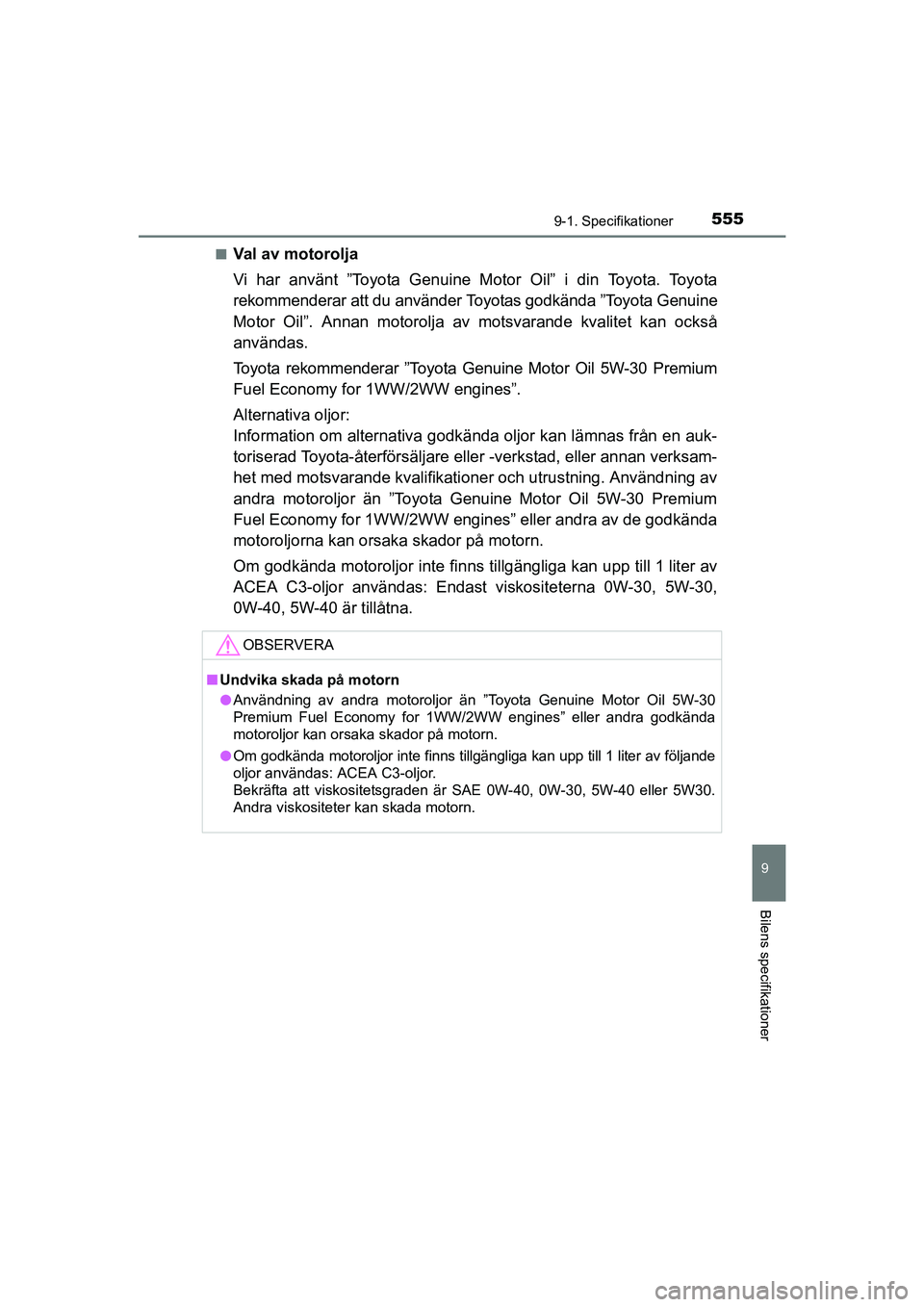 TOYOTA AVENSIS 2015  Bruksanvisningar (in Swedish) 5559-1. Specifikationer
OM20C20SE
9
Bilens specifikationer
nVal av motorolja
Vi har använt ”Toyota Genuine Motor Oil” i din Toyota. Toyota
rekommenderar att du använder Toyotas godkända ”Toyo