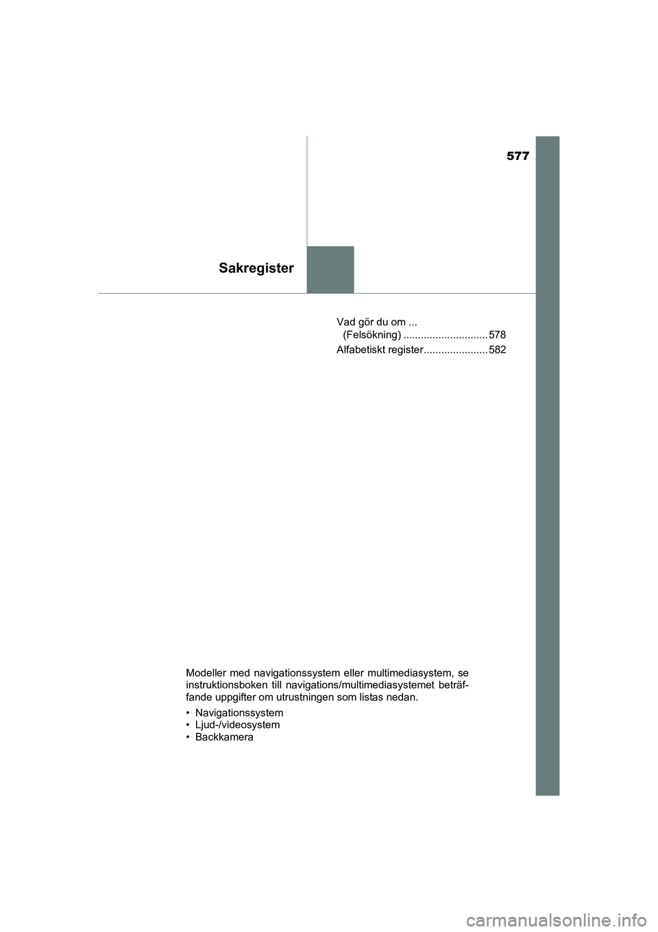 TOYOTA AVENSIS 2015  Bruksanvisningar (in Swedish) 577
Sakregister
OM20C20SEVad gör du om ... 
(Felsökning) ............................. 578
Alfabetiskt register ...................... 582
Modeller med navigationssystem eller multimediasystem, se
i