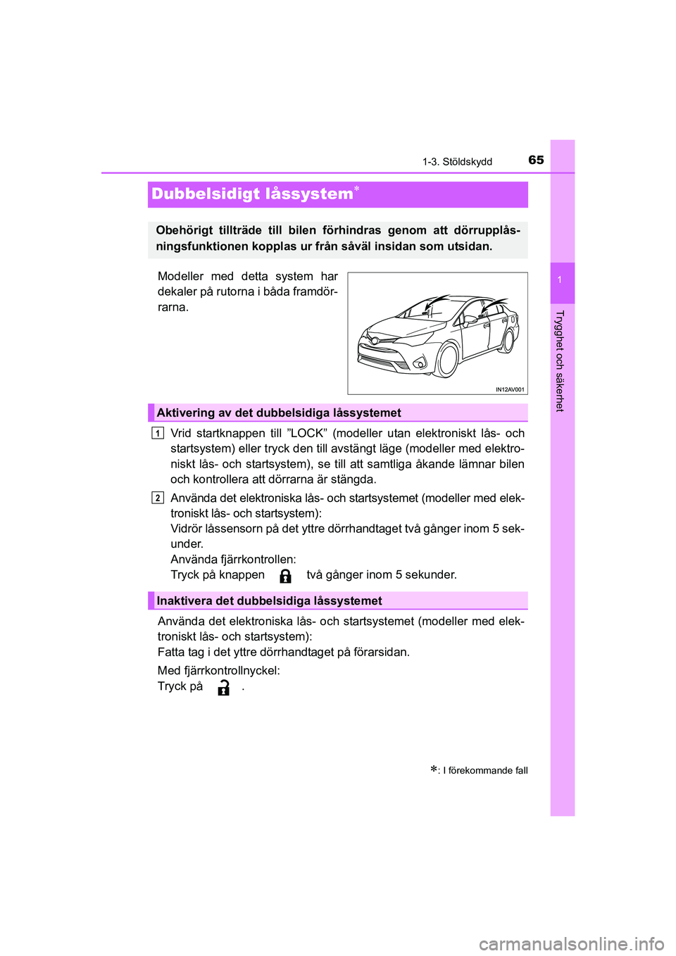 TOYOTA AVENSIS 2015  Bruksanvisningar (in Swedish) 65
1
1-3. Stöldskydd
OM20C20SE
Trygghet och säkerhet
Dubbelsidigt låssystem
Modeller med detta system har
dekaler på rutorna i båda framdör-
rarna.Vrid startknappen till ”LOCK” (mode ller