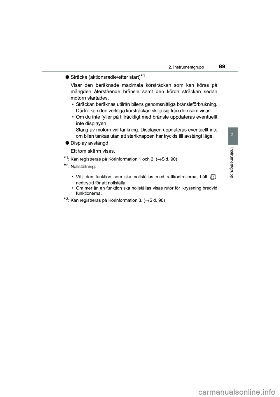 TOYOTA AVENSIS 2015  Bruksanvisningar (in Swedish) 892. Instrumentgrupp
2
Instrumentgrupp
OM20C20SE
lSträcka (aktionsradie/efter start)*1
Visar den beräknade maximala körsträckan som kan köras på
mängden återstående bränsle samt den körda s