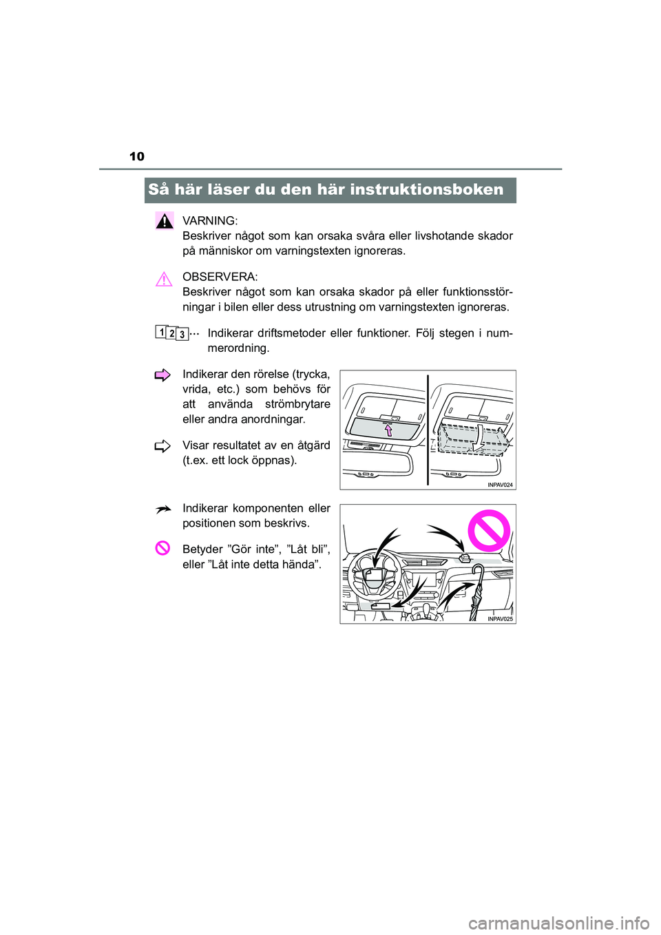 TOYOTA AVENSIS 2015 Bruksanvisningar (in Swedish) 10
OM20C20SE
Så här läser du den här instruktionsboken
VA R N I N G :
Beskriver något som kan orsaka svåra eller livshotande skador
på människor om varningstexten ignoreras.
OBSERVERA:
Besk TOYOTA AVENSIS 2015 Bruksanvisningar (in Swedish) 10
OM20C20SE
Så här läser du den här instruktionsboken
VA R N I N G :
Beskriver något som kan orsaka svåra eller livshotande skador
på människor om varningstexten ignoreras.
OBSERVERA:
Besk