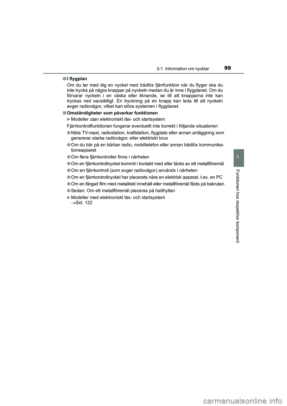 TOYOTA AVENSIS 2015 Bruksanvisningar (in Swedish) 993-1. Information om nycklar
3
Funktionen hos respektive komponent
OM20C20SEn
I flygplan
Om du tar med dig en nyckel med trådlös fjärrfunktion när du flyger ska du
inte trycka på några knappar TOYOTA AVENSIS 2015 Bruksanvisningar (in Swedish) 993-1. Information om nycklar
3
Funktionen hos respektive komponent
OM20C20SEn
I flygplan
Om du tar med dig en nyckel med trådlös fjärrfunktion när du flyger ska du
inte trycka på några knappar