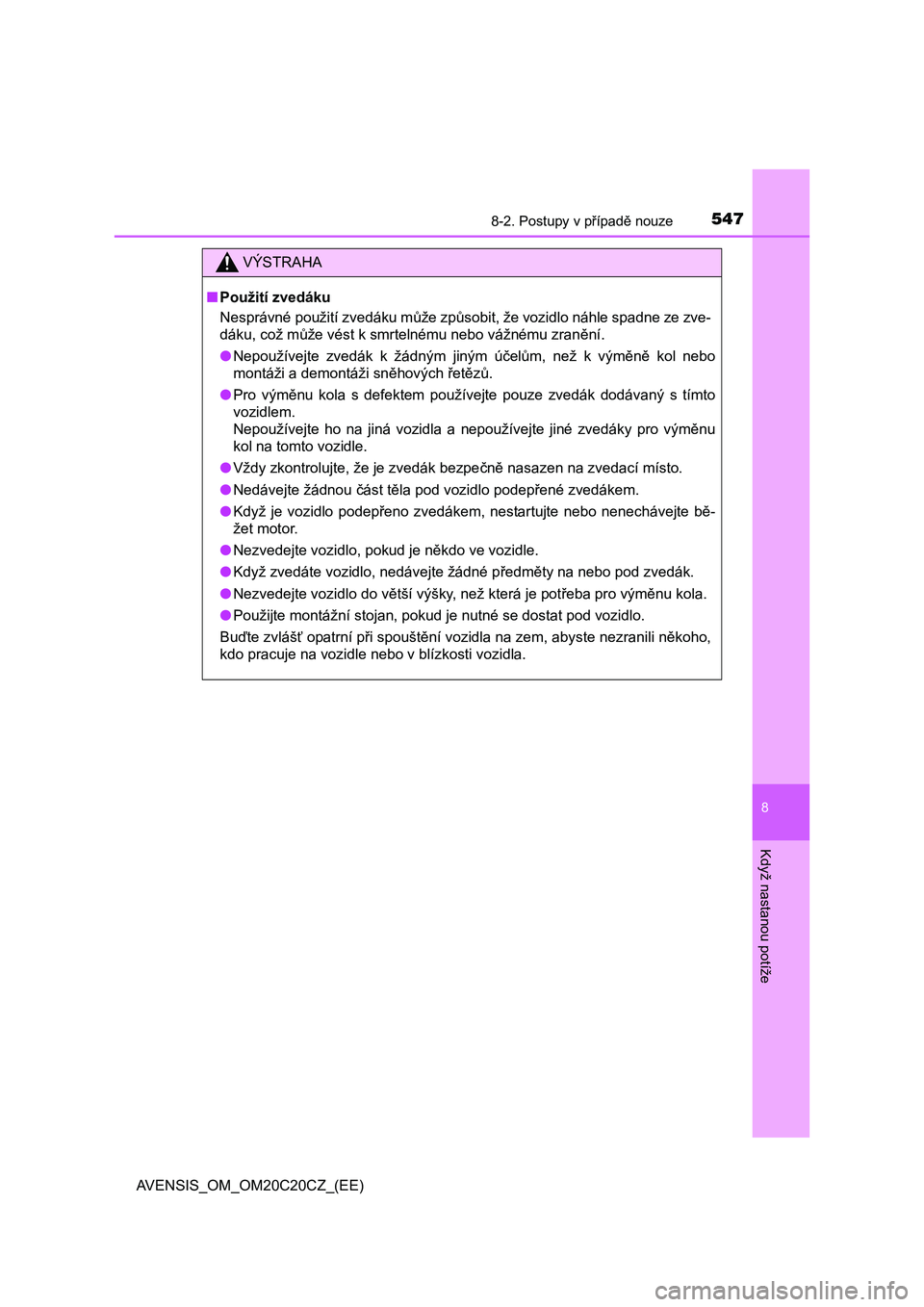 TOYOTA AVENSIS 2015  Návod na použití (in Czech) 5478-2. Postupy v případě nouze
AVENSIS_OM_OM20C20CZ_(EE)
8
Když nastanou potíže
VÝSTRAHA
■Použití zvedáku
Nesprávné použití zvedáku může způsobit, že vozidlo náhle spadne ze zve