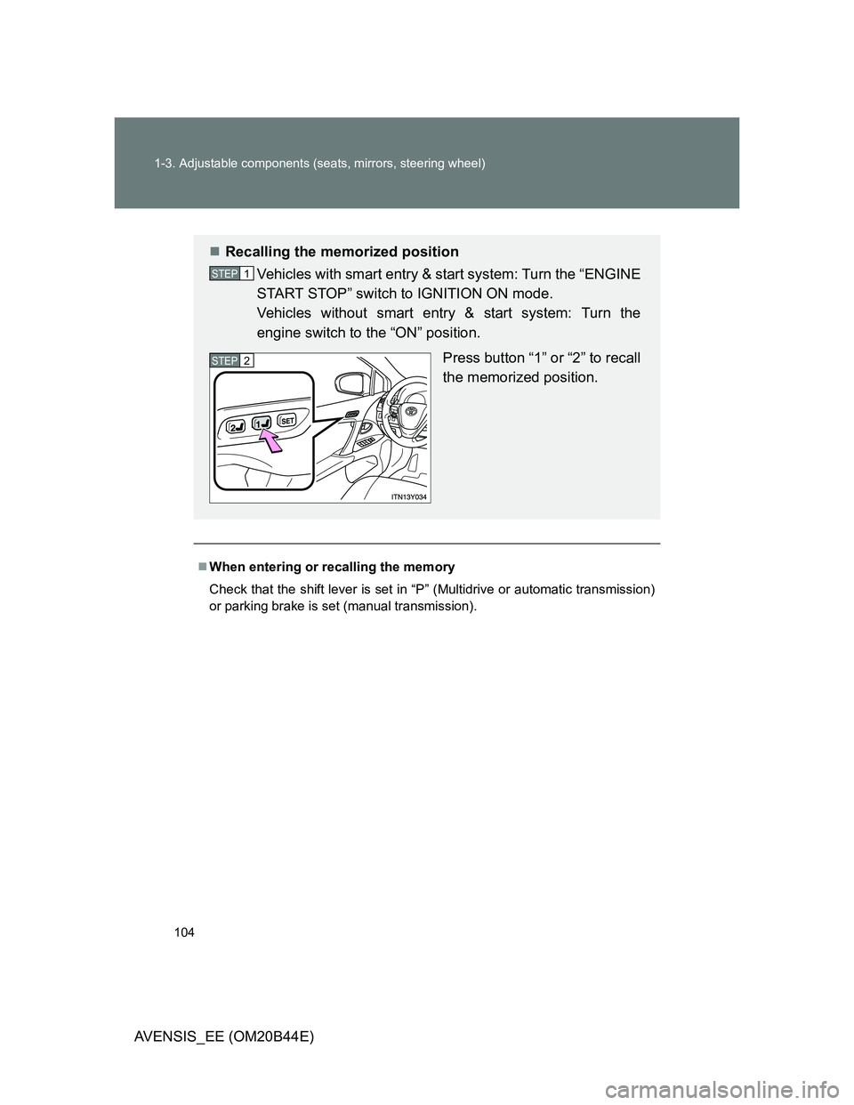 TOYOTA AVENSIS 2011 Owners Manual 104 1-3. Adjustable components (seats, mirrors, steering wheel)
AVENSIS_EE (OM20B44E)
When entering or recalling the memory
Check that the shift lever is set in “P” (Multidrive or automatic tra TOYOTA AVENSIS 2011 Owners Manual 104 1-3. Adjustable components (seats, mirrors, steering wheel)
AVENSIS_EE (OM20B44E)
When entering or recalling the memory
Check that the shift lever is set in “P” (Multidrive or automatic tra