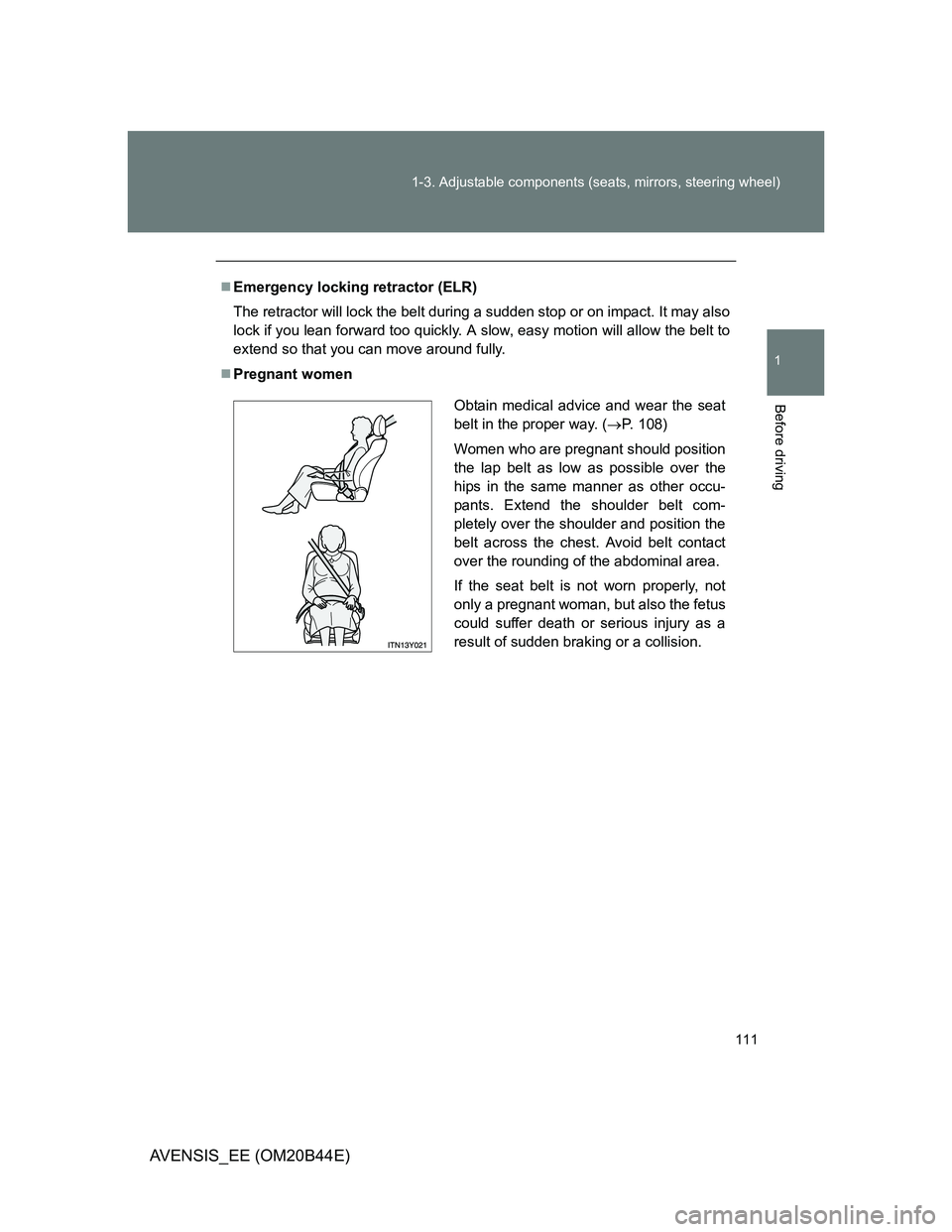 TOYOTA AVENSIS 2012 Owners Manual 111 1-3. Adjustable components (seats, mirrors, steering wheel)
1
Before driving
AVENSIS_EE (OM20B44E)
Emergency locking retractor (ELR)
The retractor will lock the belt during a sudden stop or on TOYOTA AVENSIS 2012 Owners Manual 111 1-3. Adjustable components (seats, mirrors, steering wheel)
1
Before driving
AVENSIS_EE (OM20B44E)
Emergency locking retractor (ELR)
The retractor will lock the belt during a sudden stop or on