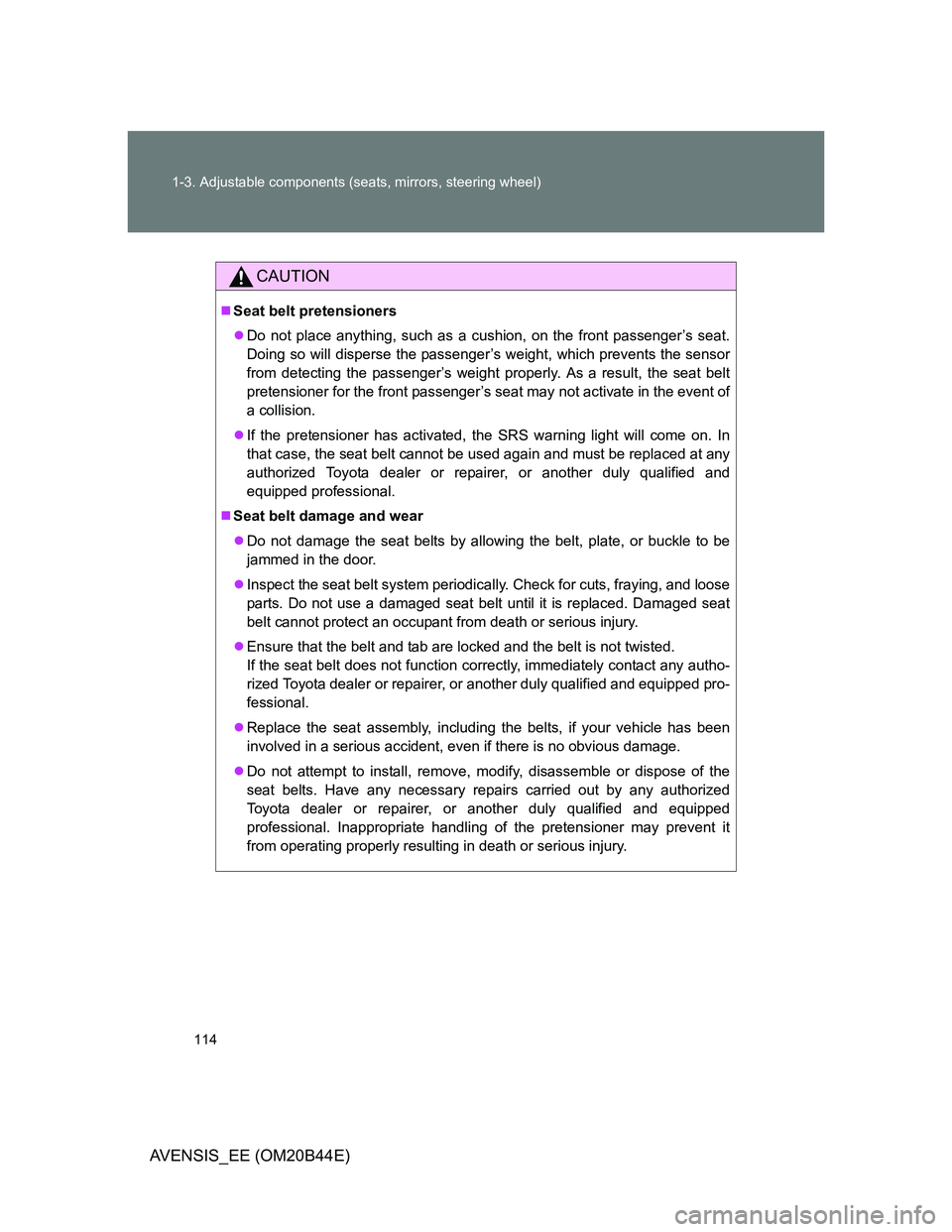 TOYOTA AVENSIS 2012 Owners Manual 114 1-3. Adjustable components (seats, mirrors, steering wheel)
AVENSIS_EE (OM20B44E)
CAUTION
Seat belt pretensioners
Do not place anything, such as a cushion, on the front passenger’s seat.
D TOYOTA AVENSIS 2012 Owners Manual 114 1-3. Adjustable components (seats, mirrors, steering wheel)
AVENSIS_EE (OM20B44E)
CAUTION
Seat belt pretensioners
Do not place anything, such as a cushion, on the front passenger’s seat.
D