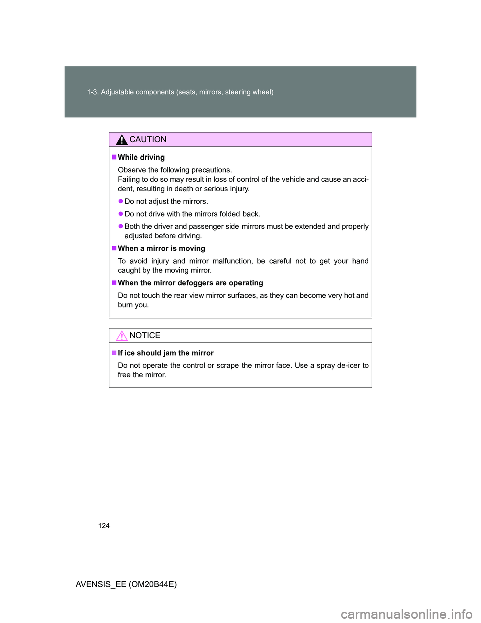 TOYOTA AVENSIS 2012  Owners Manual 124 1-3. Adjustable components (seats, mirrors, steering wheel)
AVENSIS_EE (OM20B44E)
CAUTION
While driving
Observe the following precautions.
Failing to do so may result in loss of control of the 