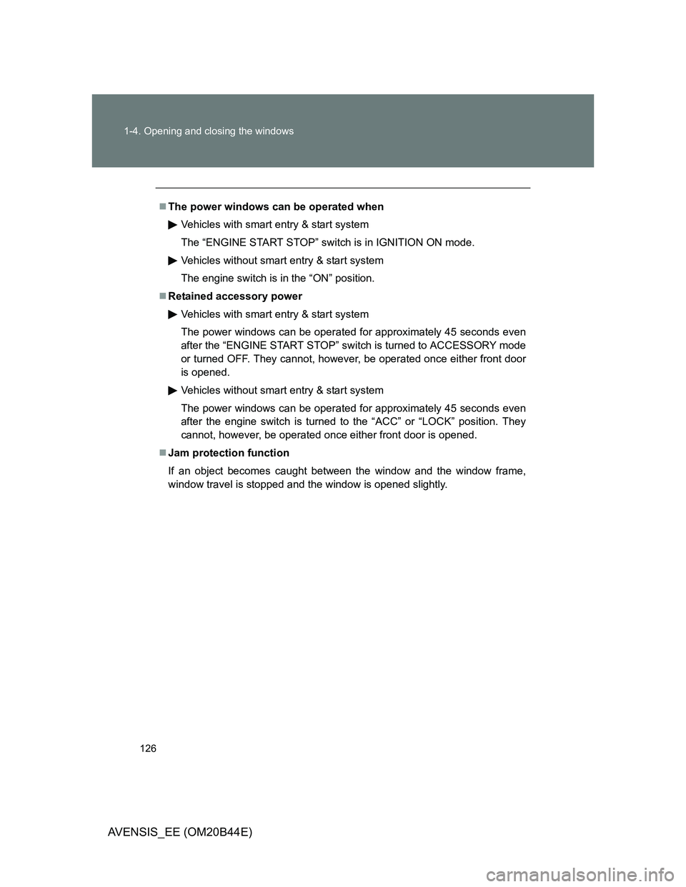 TOYOTA AVENSIS 2012  Owners Manual 126 1-4. Opening and closing the windows
AVENSIS_EE (OM20B44E)
The power windows can be operated when
Vehicles with smart entry & start system
The “ENGINE START STOP” switch is in IGNITION ON m
