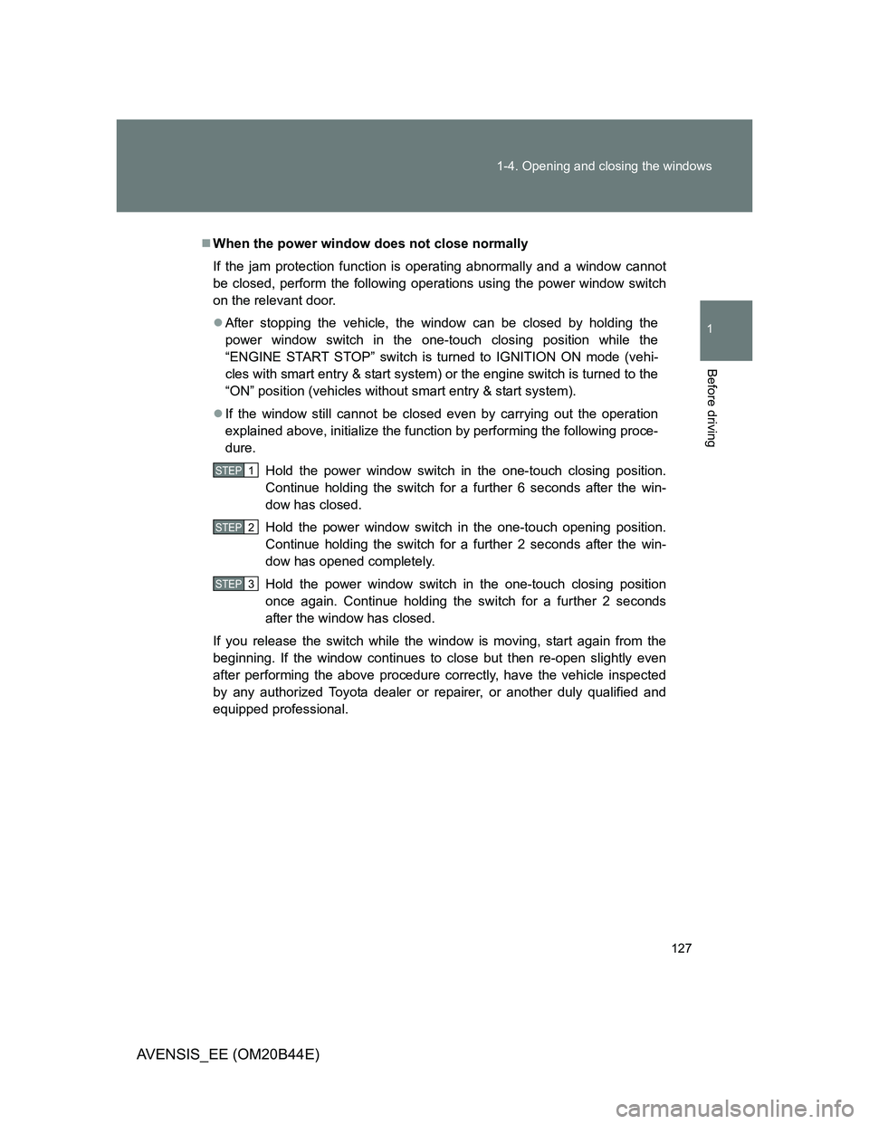 TOYOTA AVENSIS 2012  Owners Manual 127 1-4. Opening and closing the windows
1
Before driving
AVENSIS_EE (OM20B44E)
When the power window does not close normally
If the jam protection function is operating abnormally and a window can
