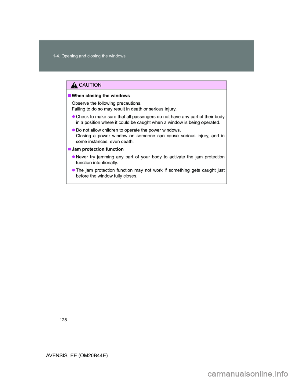 TOYOTA AVENSIS 2012  Owners Manual 128 1-4. Opening and closing the windows
AVENSIS_EE (OM20B44E)
CAUTION
When closing the windows
Observe the following precautions. 
Failing to do so may result in death or serious injury.
Check 