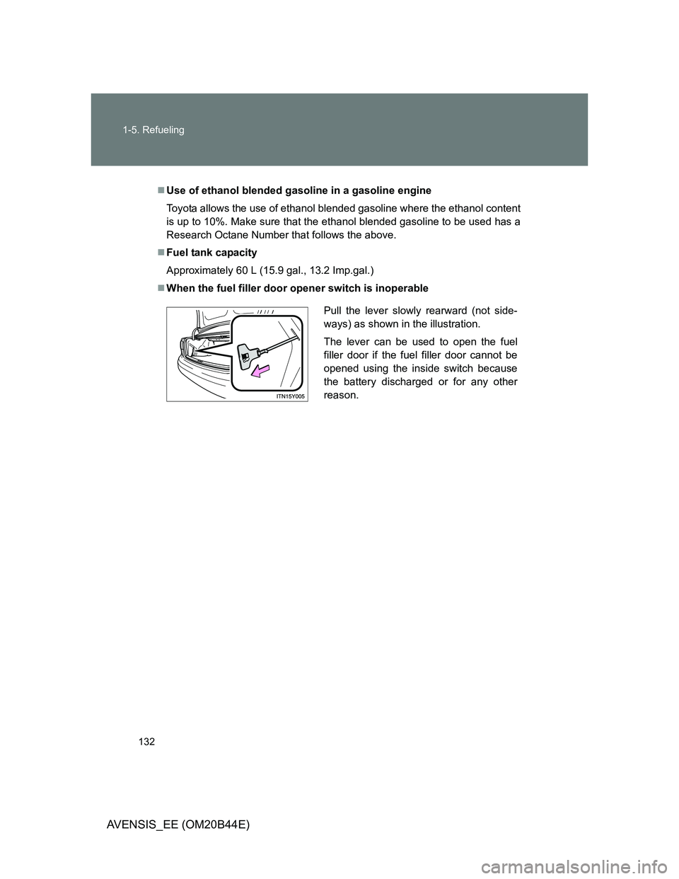 TOYOTA AVENSIS 2012 Owners Manual 132 1-5. Refueling
AVENSIS_EE (OM20B44E)
Use of ethanol blended gasoline in a gasoline engine
Toyota allows the use of ethanol blended gasoline where the ethanol content
is up to 10%. Make sure tha TOYOTA AVENSIS 2012 Owners Manual 132 1-5. Refueling
AVENSIS_EE (OM20B44E)
Use of ethanol blended gasoline in a gasoline engine
Toyota allows the use of ethanol blended gasoline where the ethanol content
is up to 10%. Make sure tha