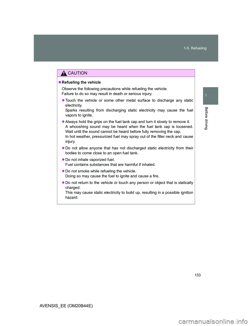 TOYOTA AVENSIS 2012 Owners Manual 133 1-5. Refueling
1
Before driving
AVENSIS_EE (OM20B44E)
CAUTION
Refueling the vehicle
Observe the following precautions while refueling the vehicle.
Failure to do so may result in death or serio TOYOTA AVENSIS 2012 Owners Manual 133 1-5. Refueling
1
Before driving
AVENSIS_EE (OM20B44E)
CAUTION
Refueling the vehicle
Observe the following precautions while refueling the vehicle.
Failure to do so may result in death or serio